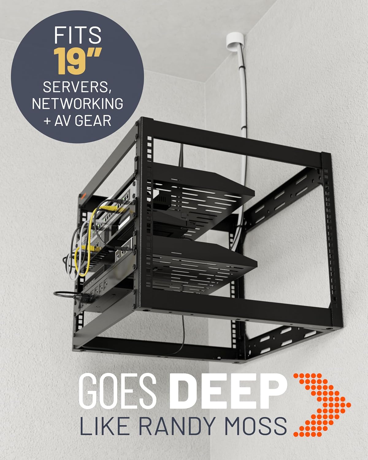 FITS 19" SERVERS, NETWORKING + AV GEAR

GOES DEEP LIKE RANDY MOSS