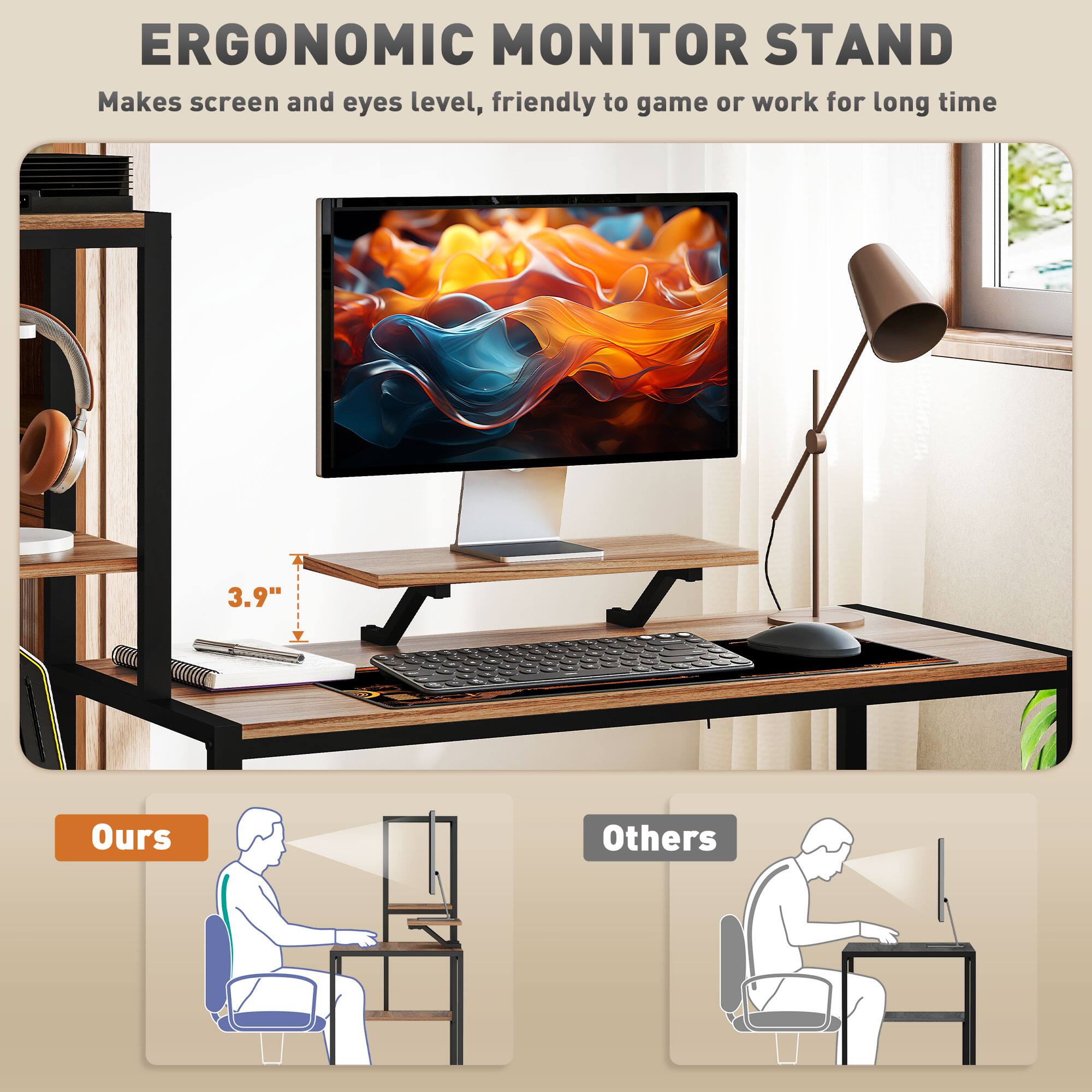 ERGONOMIC MONITOR STAND Makes screen and eyes level, friendly to game or work for long time

Ours
Others

3.9"