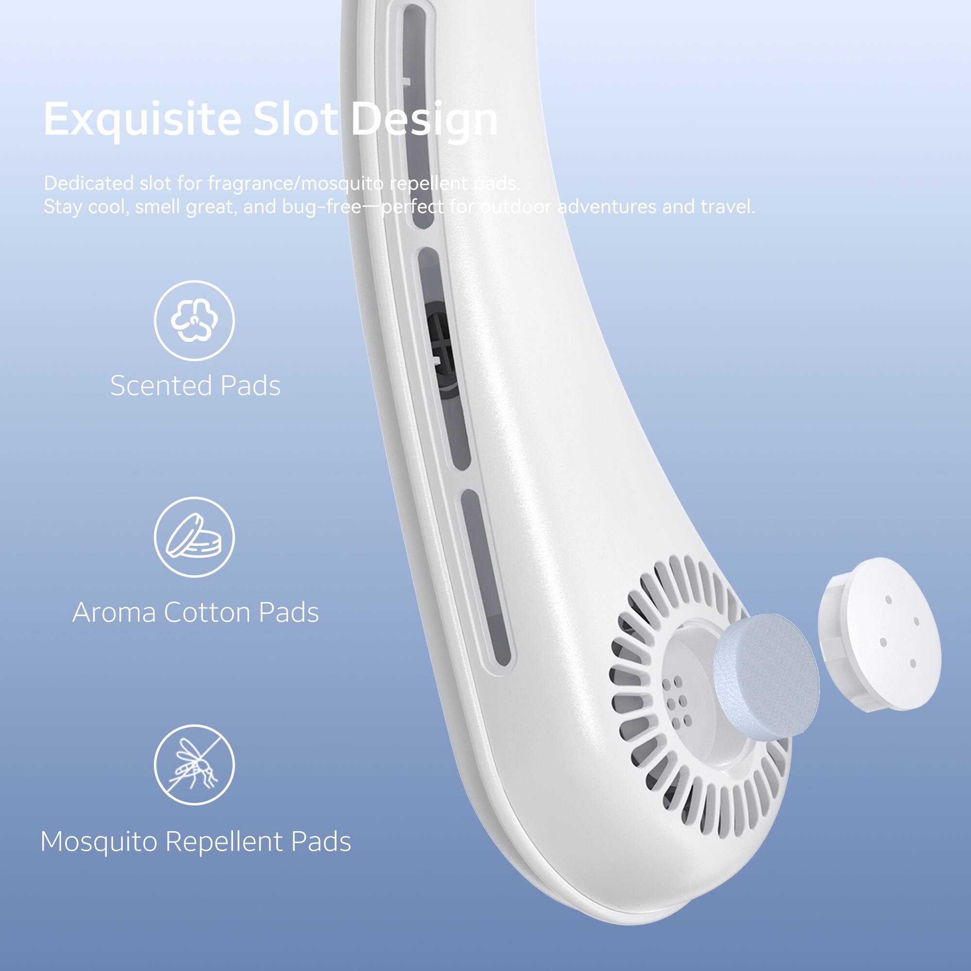 Exquisite Slot Design  
Dedicated slot for fragrance/mosquito repellent pads. Stay cool, smell great, and bug-free—perfect for outdoor adventures and travel.  

Scented Pads  
Aroma Cotton Pads  
Mosquito Repellent Pads