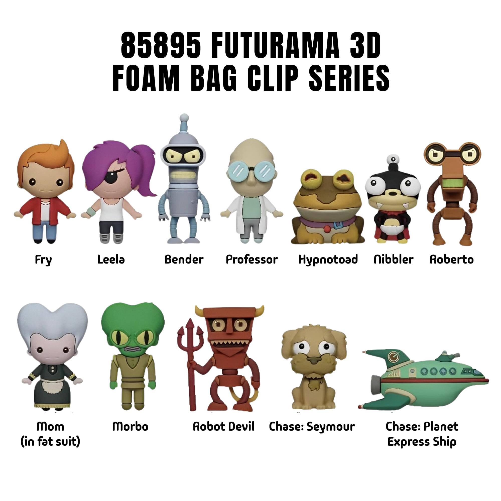 85895 FUTURAMA 3D FOAM BAG CLIP SERIES

- Fry
- Leela
- Bender
- Professor
- Hypnotoad
- Nibbler
- Roberto
- Mom (in fat suit)
- Morbo
- Robot Devil
- Chase: Seymour
- Chase: Planet Express Ship