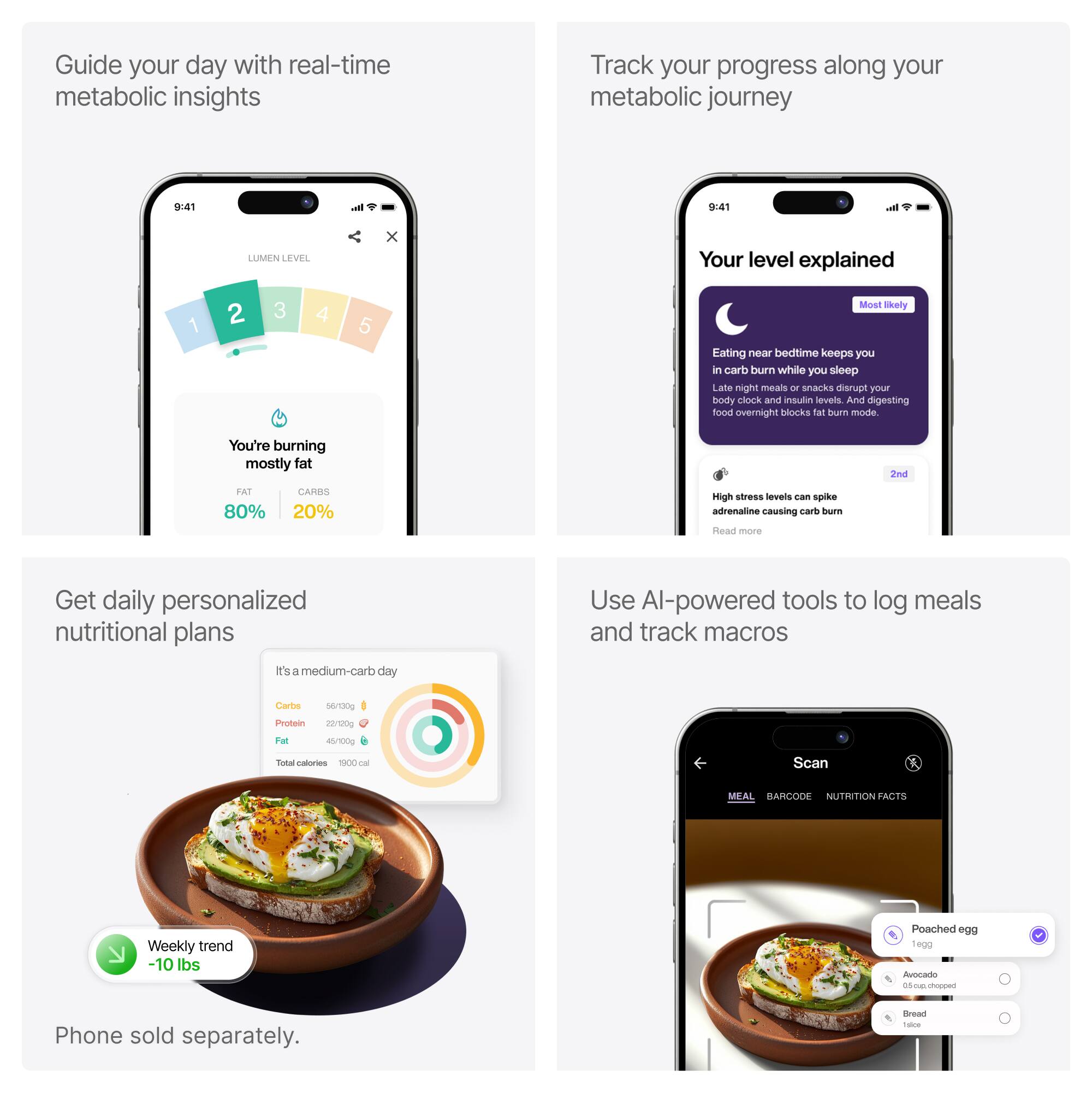 Guide your day with real-time metabolic insights

Track your progress along your metabolic journey

Get daily personalized nutritional plans

Use AI-powered tools to log meals and track macros

Phone sold separately.
