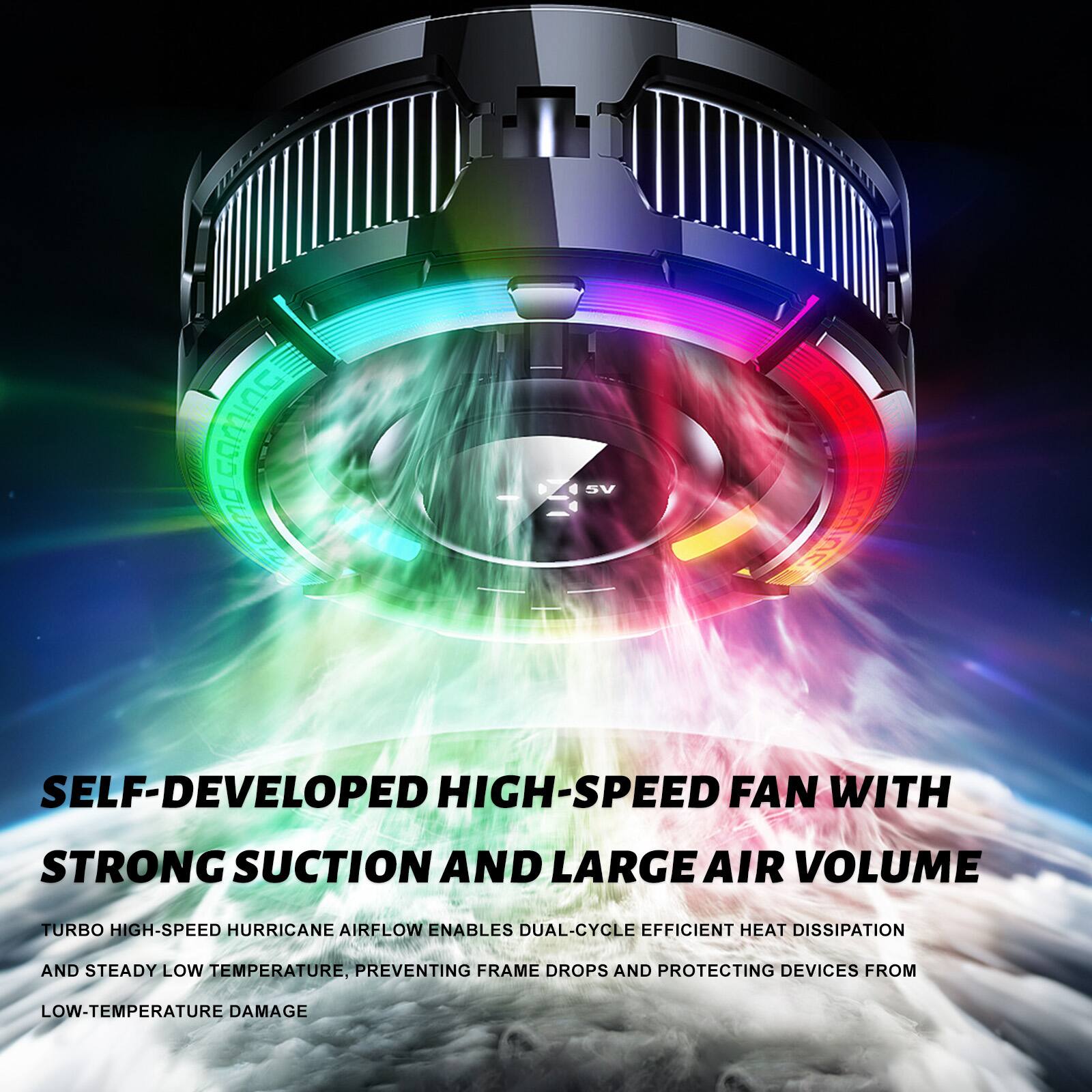 SELF-DEVELOPED HIGH-SPEED FAN WITH STRONG SUCTION AND LARGE AIR VOLUME

TURBO HIGH-SPEED HURRICANE AIRFLOW ENABLES DUAL-CYCLE EFFICIENT HEAT DISSIPATION AND STEADY LOW TEMPERATURE, PREVENTING FRAME DROPS AND PROTECTING DEVICES FROM LOW-TEMPERATURE DAMAGE