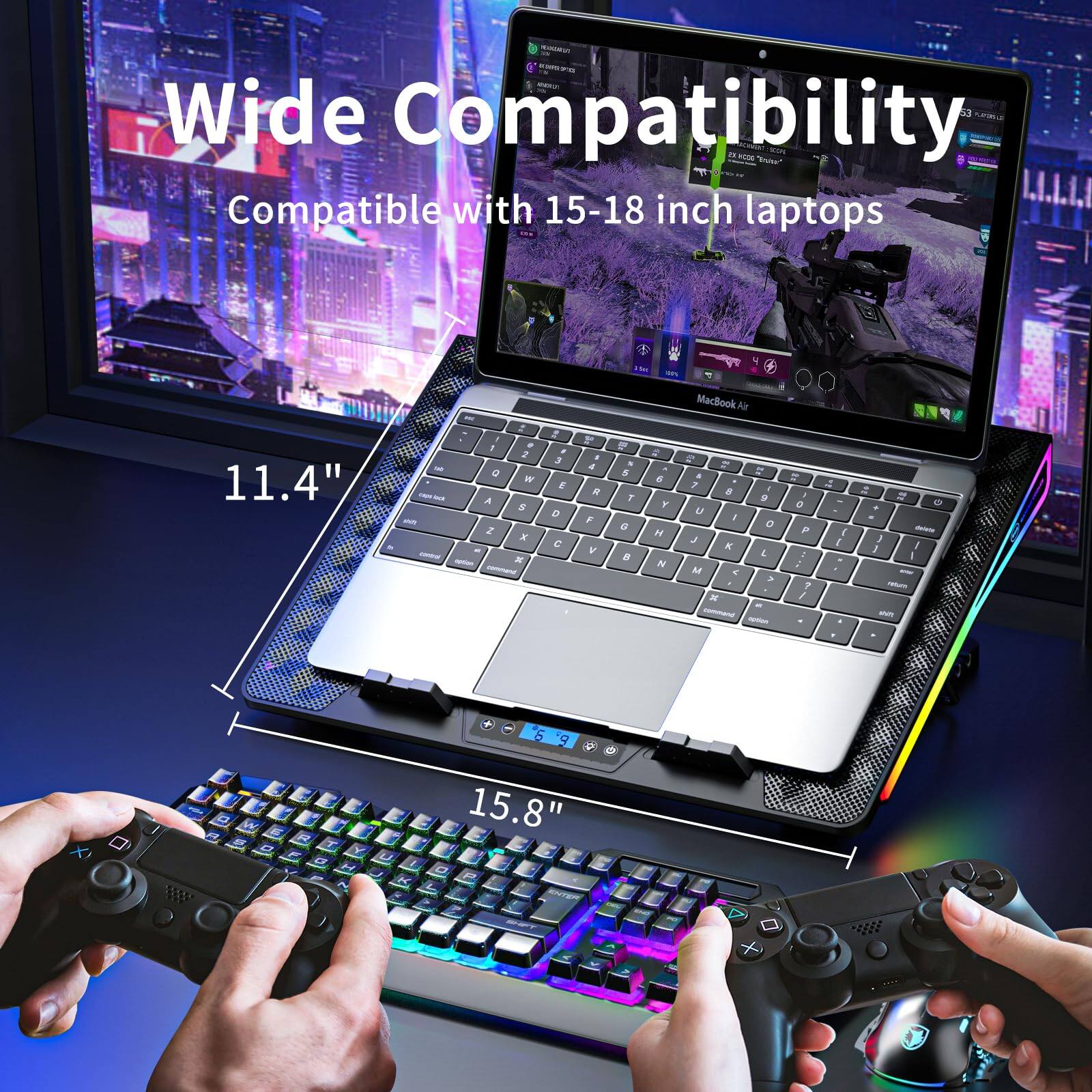 - Wide Compatibility
- Compatible with 15-18 inch laptops
- 11.4"
- 15.8"