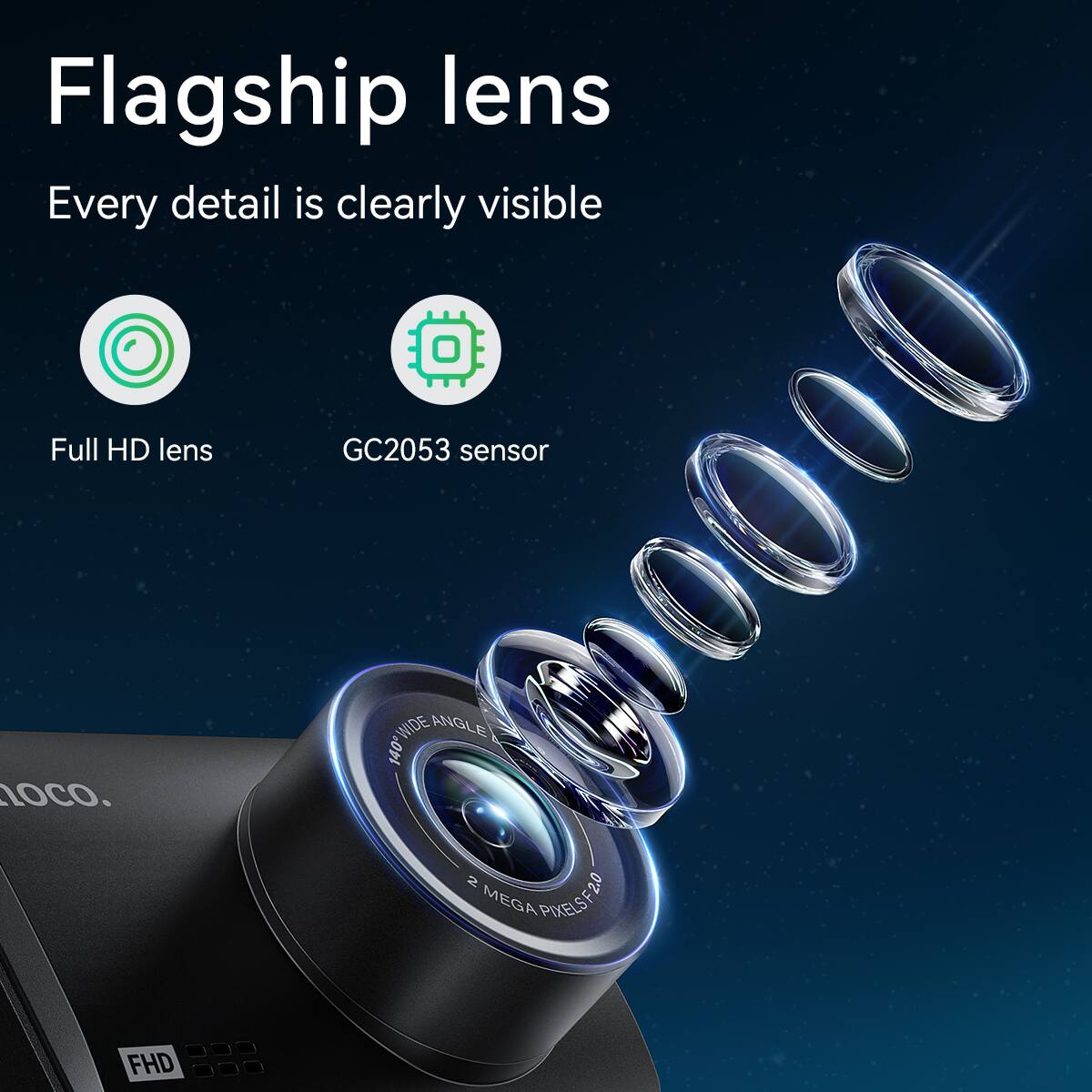 Flagship lens  
Every detail is clearly visible  

Full HD lens  
GC2053 sensor  

140° WIDE ANGLE  
2 MEGA PIXELS F2.0  
FHD