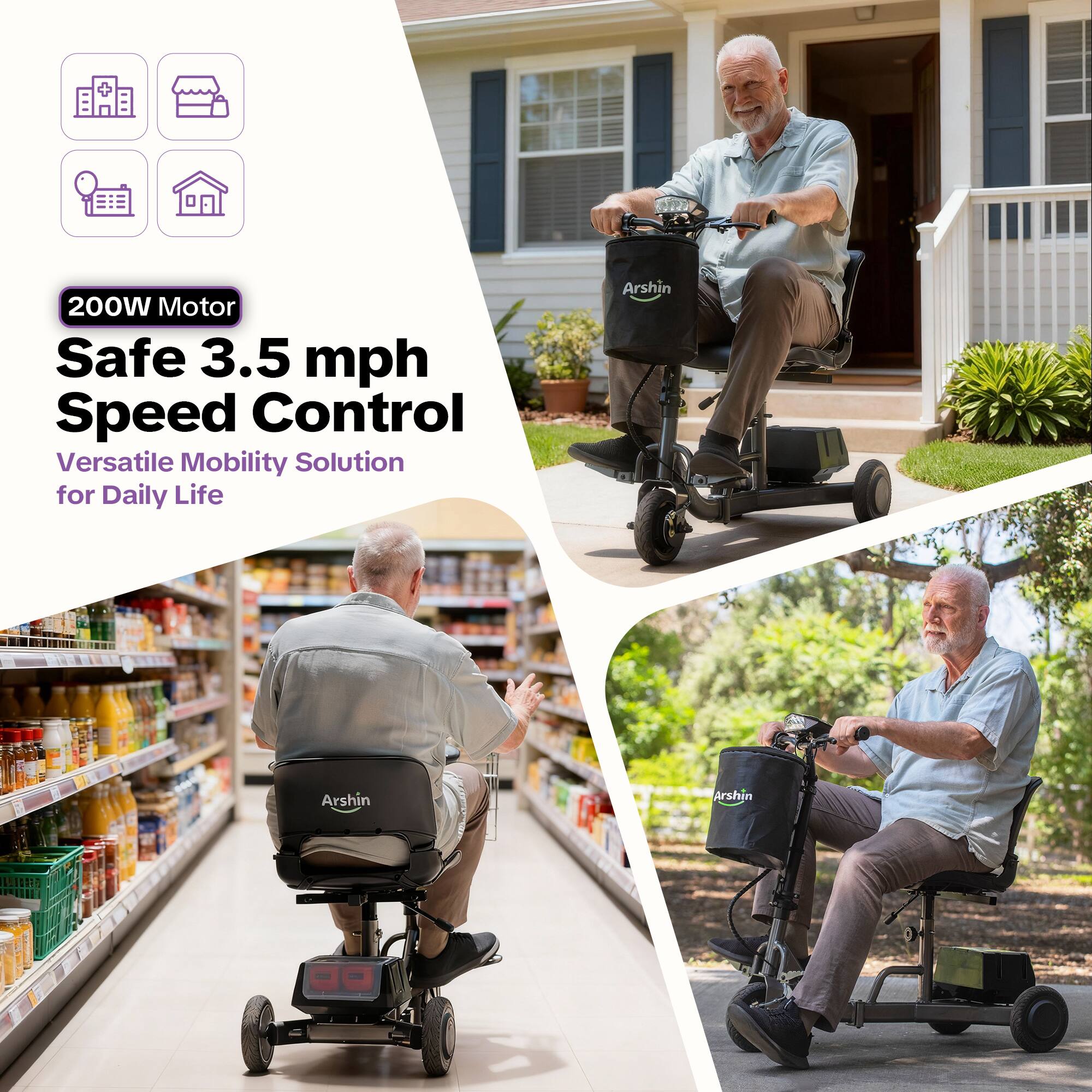200W Motor  
Safe 3.5 mph Speed Control  
Versatile Mobility Solution for Daily Life  
Arshin