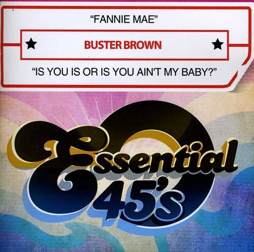 "FANNIE MAE"  
BUSTER BROWN  
"IS YOU IS OR IS YOU AIN'T MY BABY?"  

Essential 45's