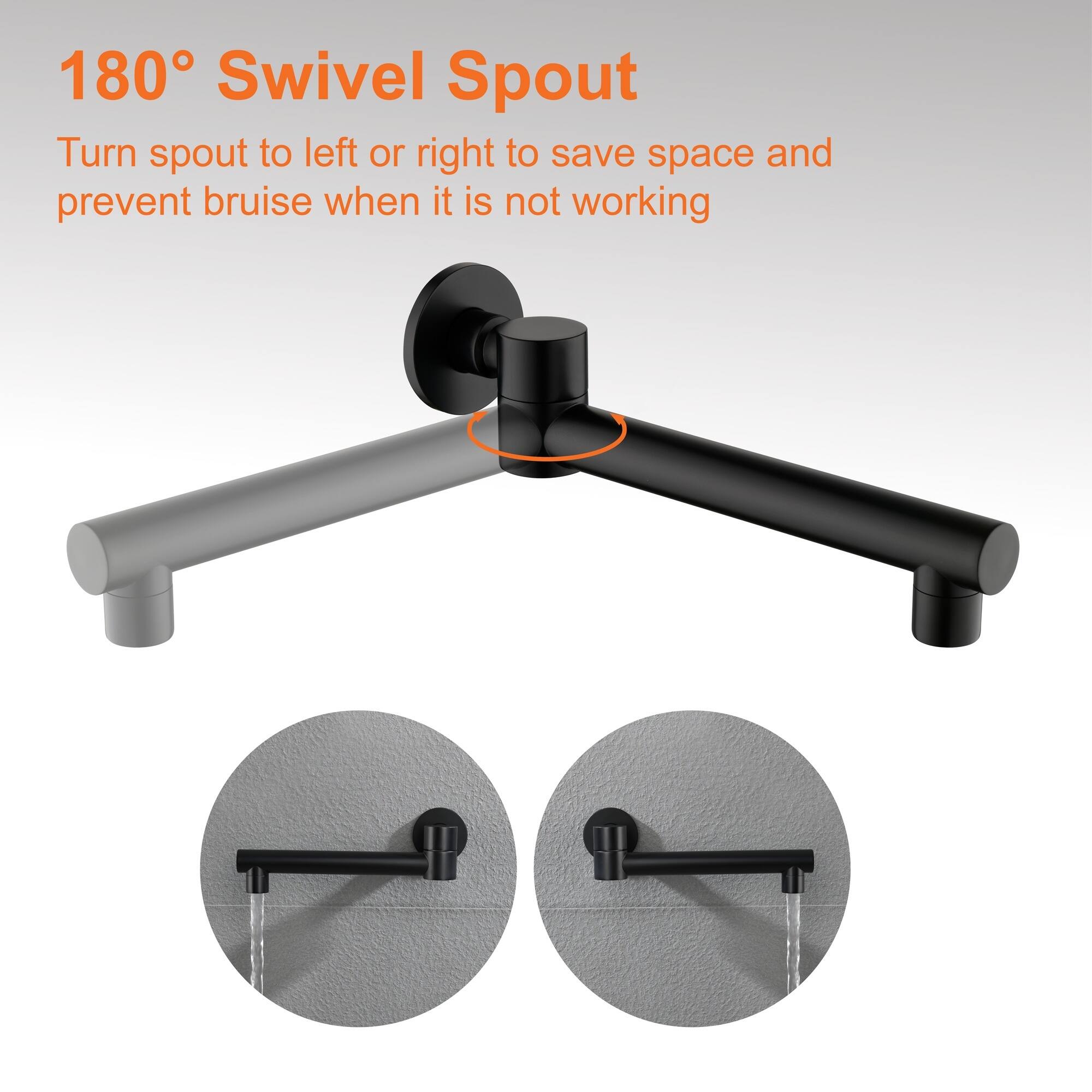 180° Swivel Spout

Turn spout to left or right to save space and prevent bruise when it is not working