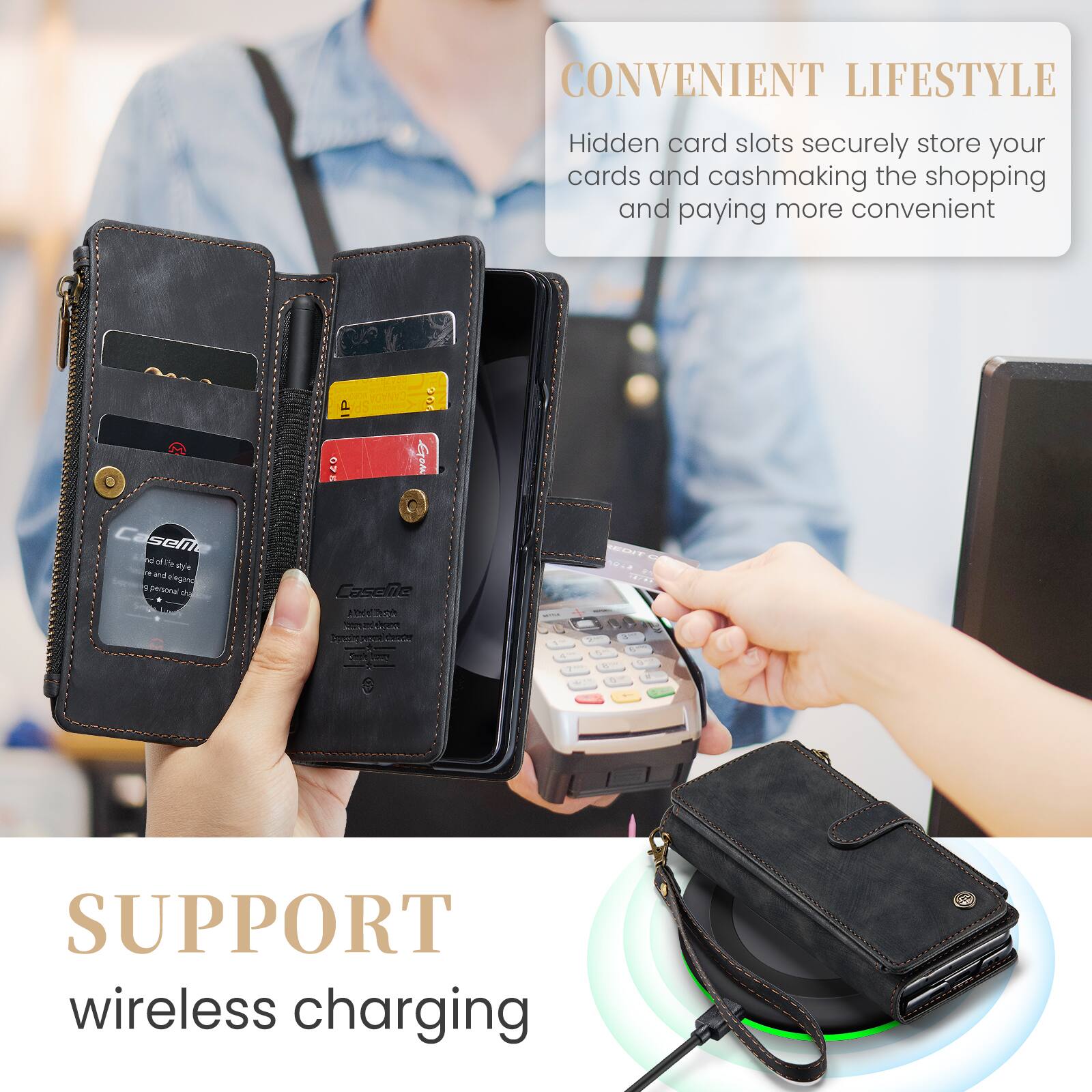 CONVENIENT LIFESTYLE  
Hidden card slots securely store your cards and cash, making the shopping and paying more convenient.

SUPPORT  
wireless charging