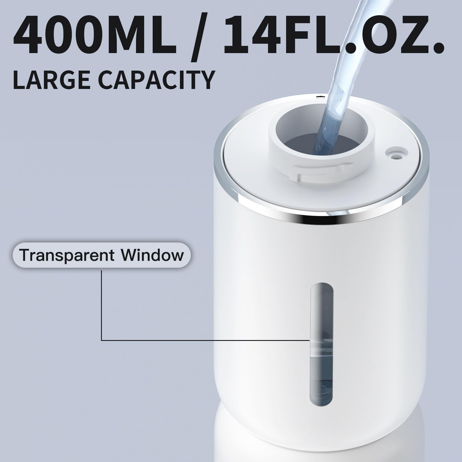 400ML / 14FL.OZ.  
LARGE CAPACITY  

Transparent Window