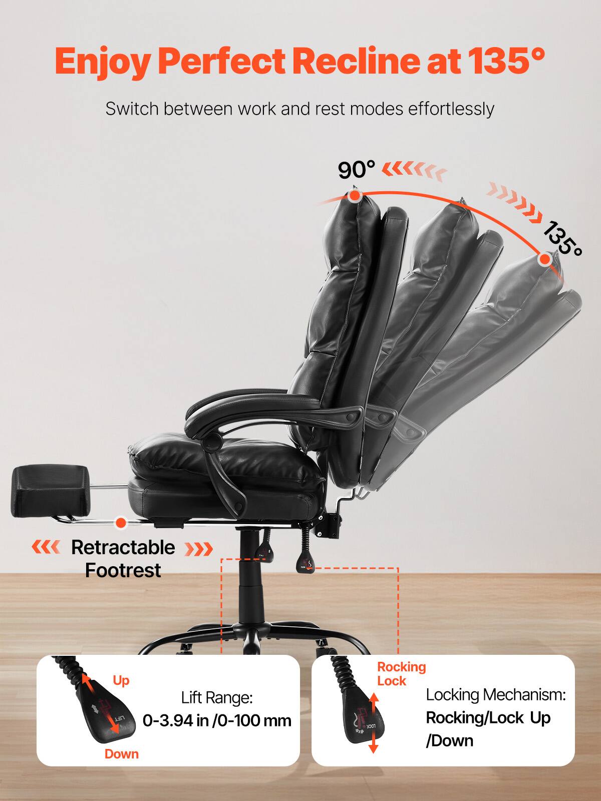 Enjoy Perfect Recline at 135°

Switch between work and rest modes effortlessly

90° 135°

Retractable Footrest

Lift Range: 0-3.94 in / 0-100 mm

Rocking Lock

Locking Mechanism: Rocking/Lock Up / Down