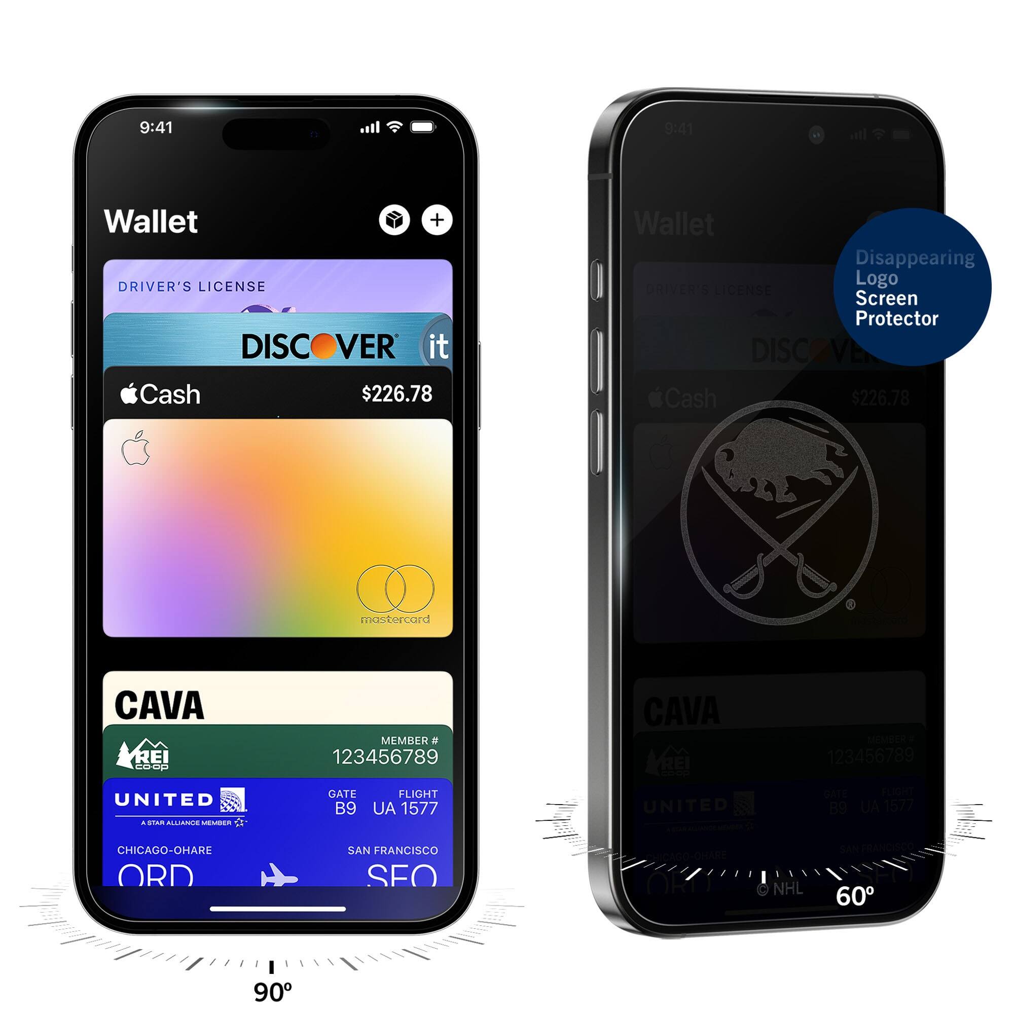 9:41  
Wallet  
DRIVER'S LICENSE  
DISCOVER it  
Cash $226.78  
CAVA  
MEMBER # 123456789  
UNITED  
GATE B9 UA 1577  
CHICAGO-O'HARE ORD  
SAN FRANCISCO SFO  

9:41  
Wallet  
DRIVER'S LICENSE  
DISCOVER it  
Cash $226.78  
CAVA  
MEMBER # 123456789  
UNITED  
GATE B9 UA 1577  
CHICAGO-O'HARE ORD  
SAN FRANCISCO SFO  

Disappearing Logo Screen Protector