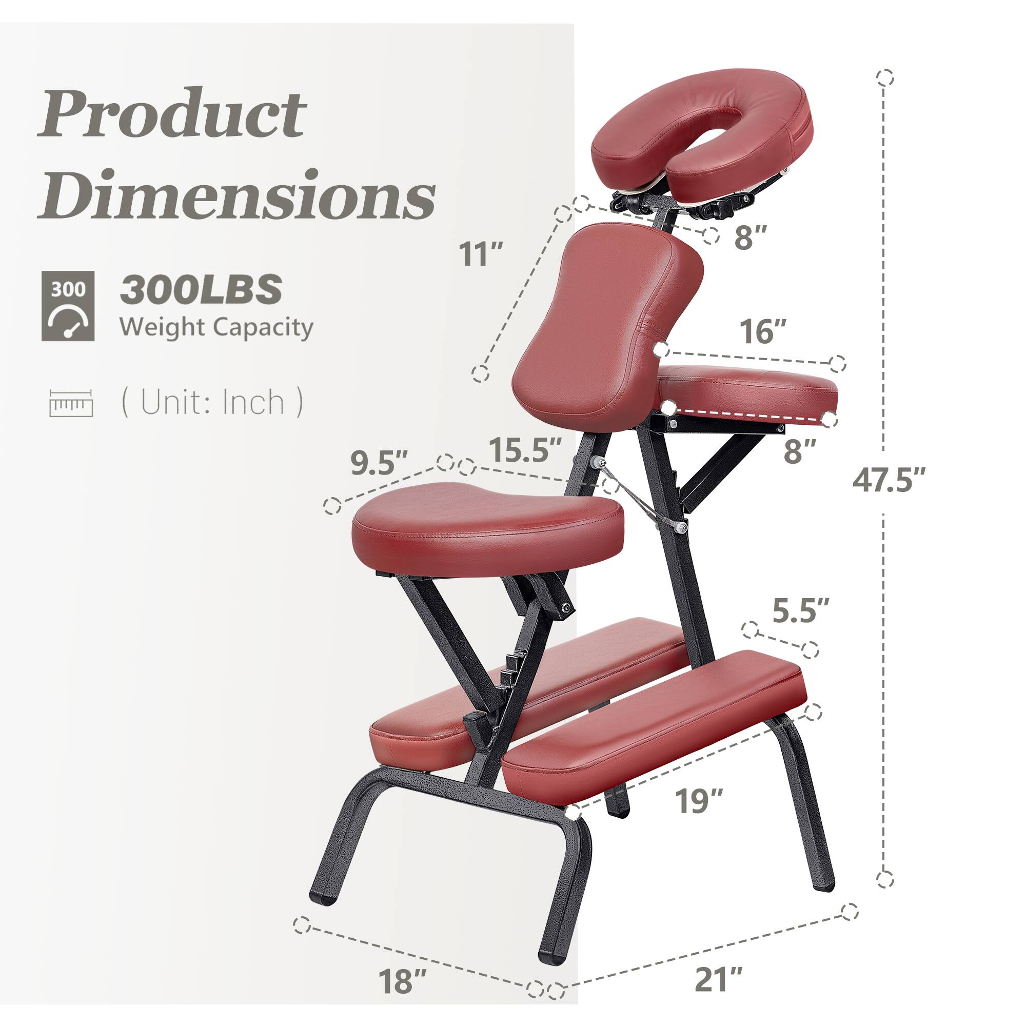 Product Dimensions 11" 300LBS Weight Capacity 8" 16" (Unit: Inch) 9.5" 15.5" 8" 47.5" 5.5" 19" 18" 21"