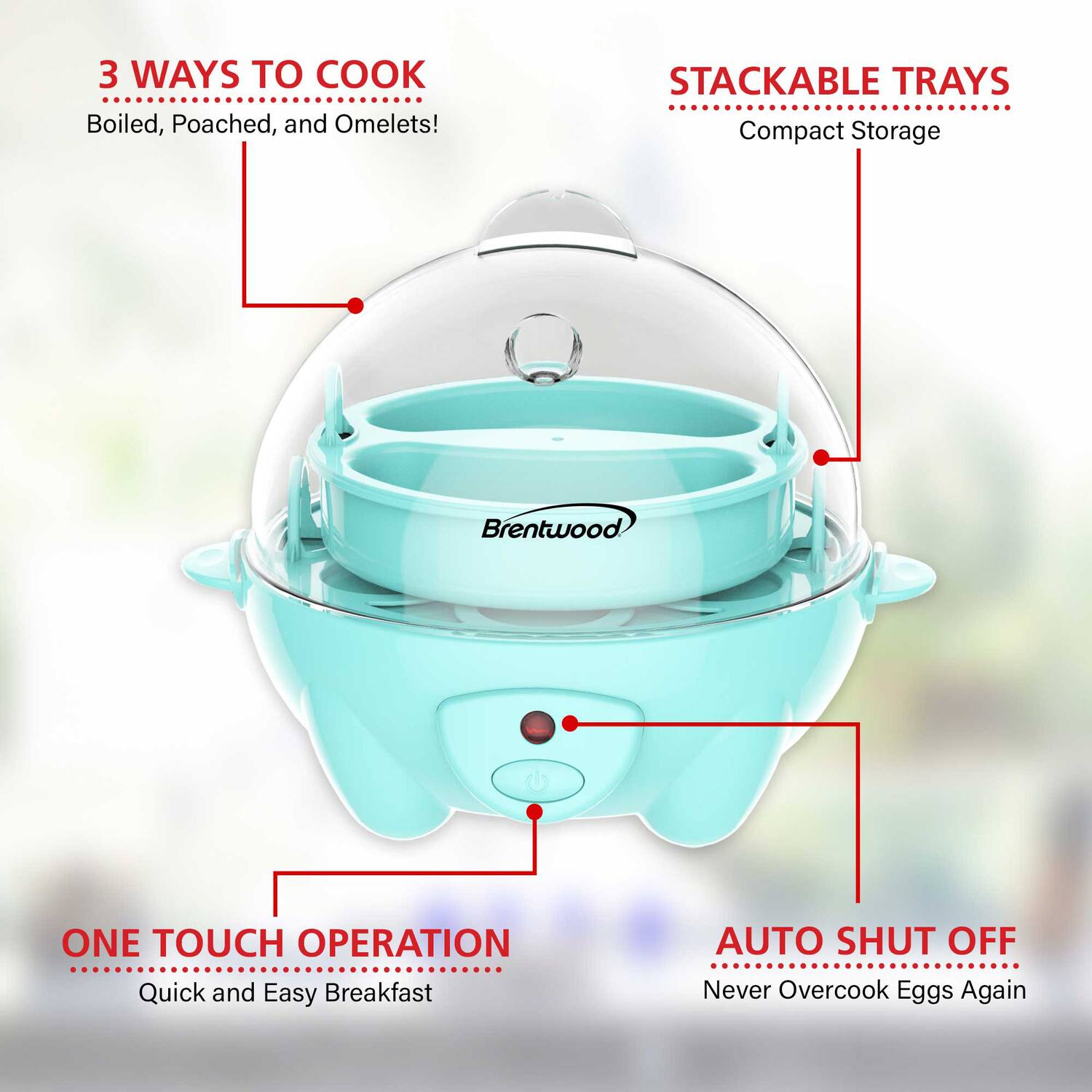 3 WAYS TO COOK  
Boiled, Poached, and Omelets!  

STACKABLE TRAYS  
Compact Storage  

ONE TOUCH OPERATION  
Quick and Easy Breakfast  

AUTO SHUT OFF  
Never Overcook Eggs Again
