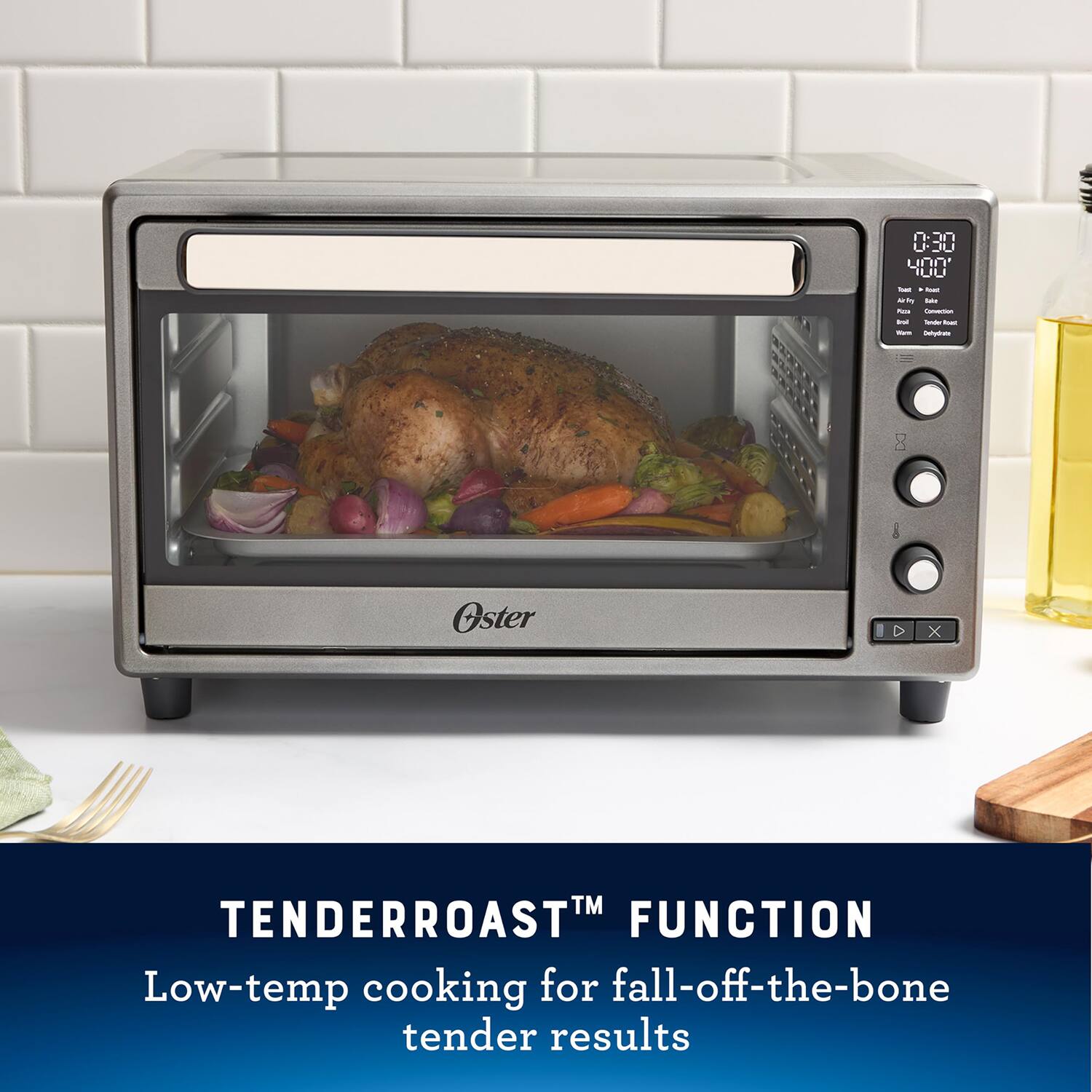 0:30 on JU 400 UU - - Nty ... - - - - - - - =- 8 5 Oster D x TENDERROAST FUNCTION Low-temp cooking for fall-off-the-bone tender results

TENDERROAST™ FUNCTION  
Low-temp cooking for fall-off-the-bone tender results