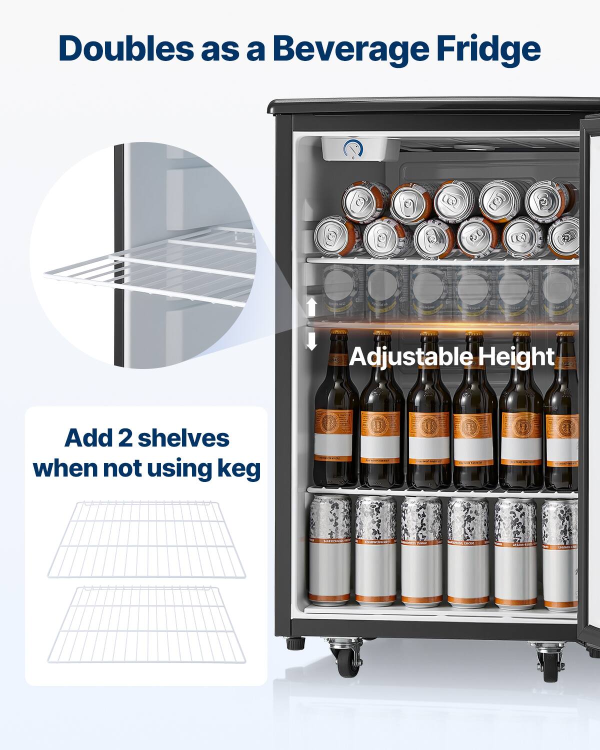 Doubles as a Beverage Fridge

Adjustable Height

Add 2 shelves when not using keg