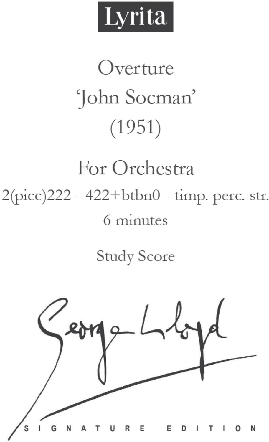 Lyrita
Overture
‘John Socman’
(1951)
For Orchestra
2(picc)222 - 422+bassoon0 - timp. perc. str.
6 minutes
Study Score
Signature Edition