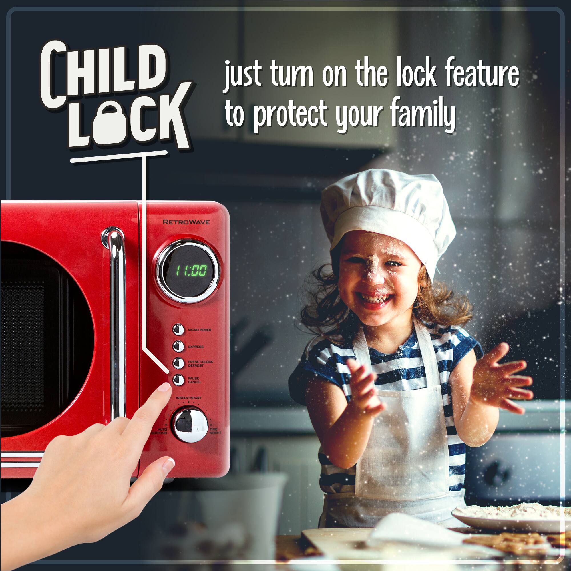 CHILD LOCK

just turn on the lock feature to protect your family