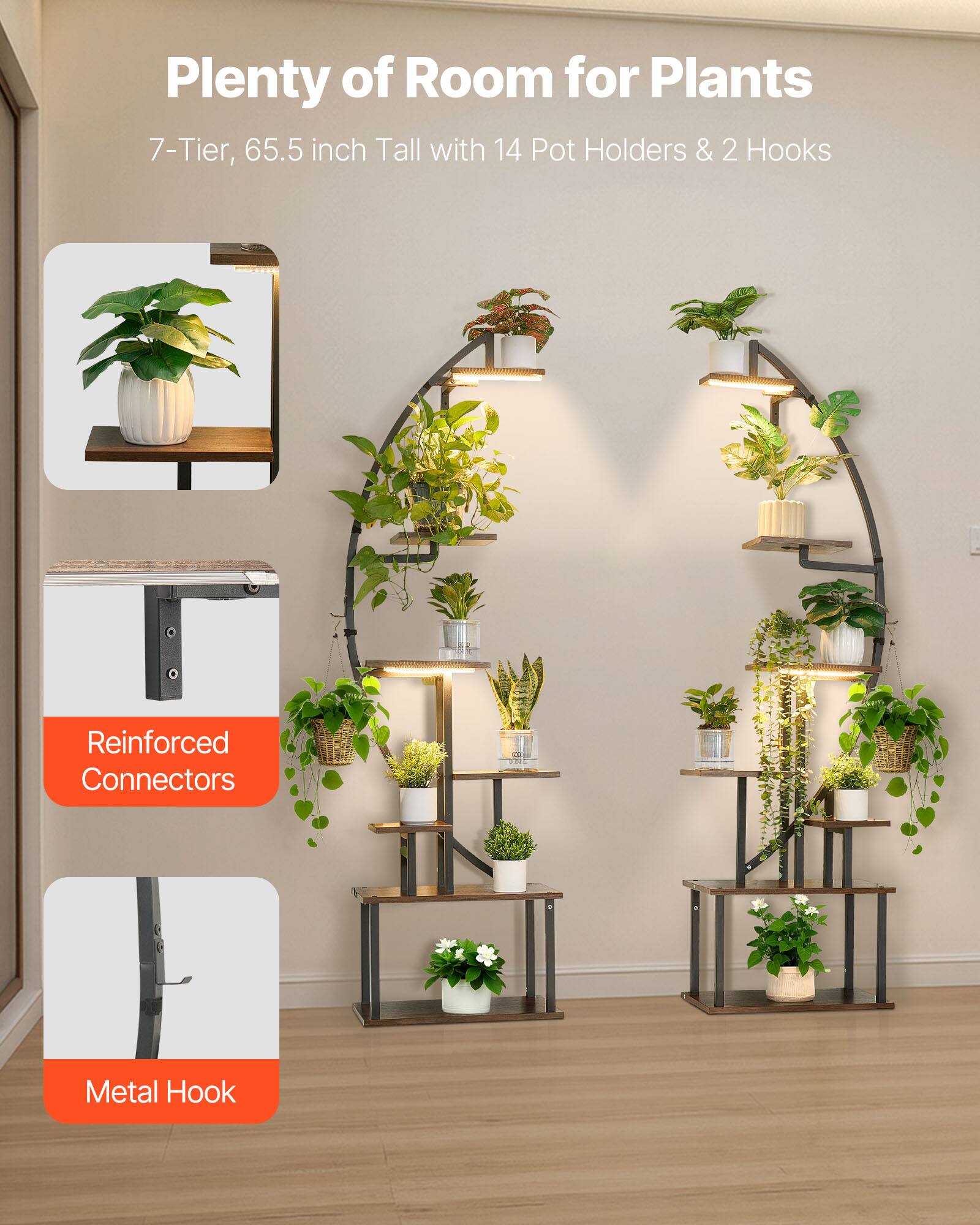 Plenty of Room for Plants  
7-Tier, 65.5 inch Tall with 14 Pot Holders & 2 Hooks  
Reinforced Connectors  
Metal Hook