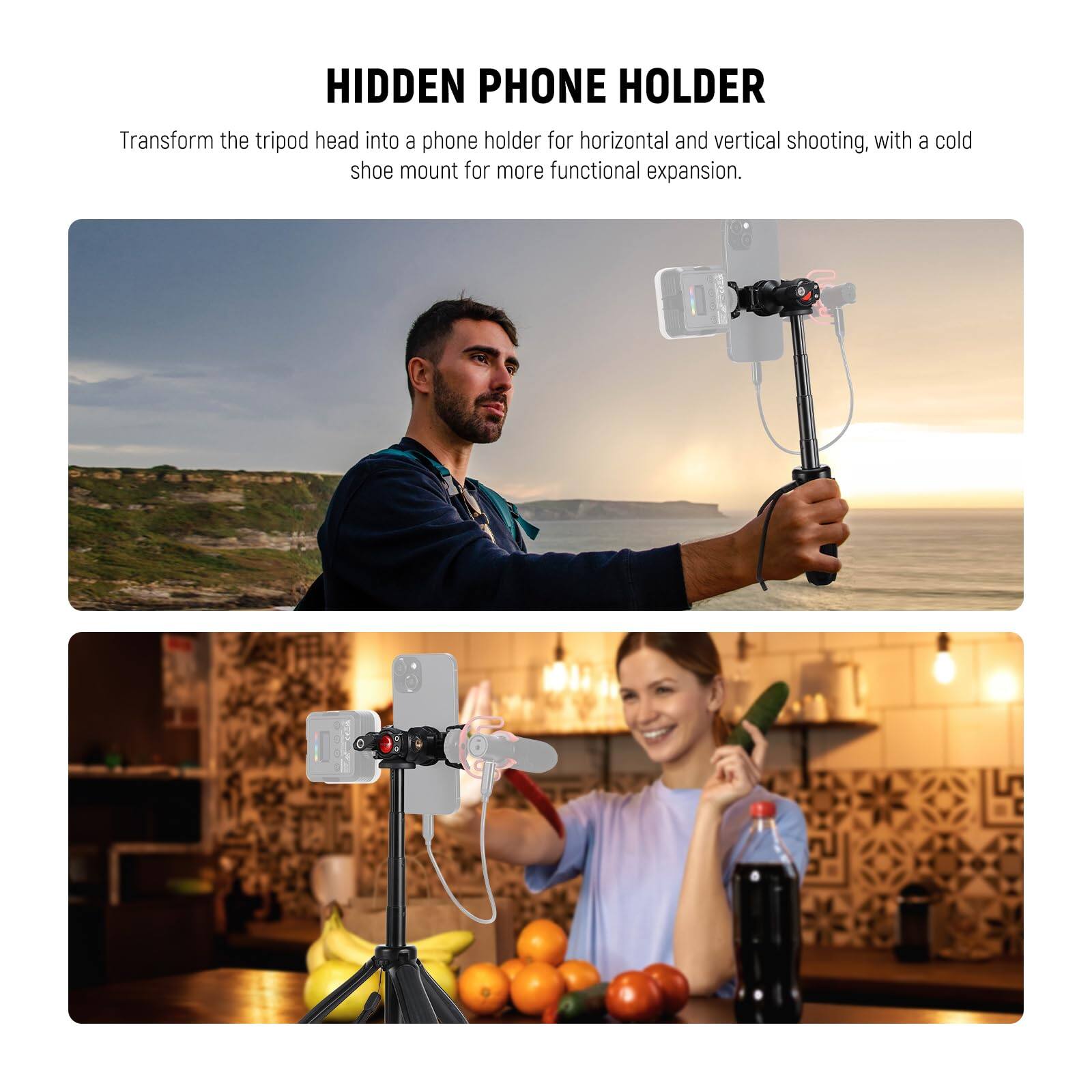 HIDDEN PHONE HOLDER

Transform the tripod head into a phone holder for horizontal and vertical shooting, with a cold shoe mount for more functional expansion.