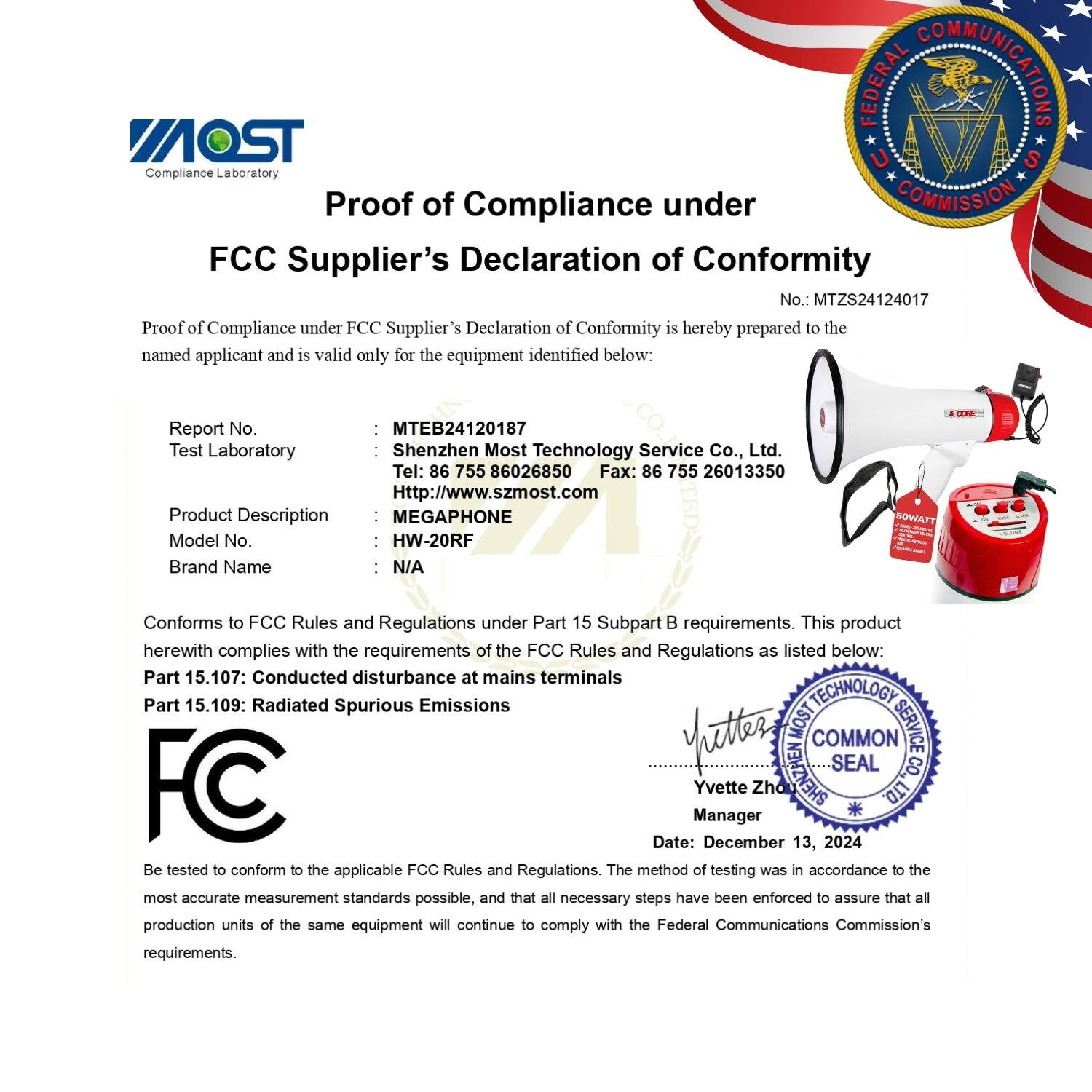 **Proof of Compliance under FCC Supplier’s Declaration of Conformity**

**No.: MTZS24124017**

Proof of Compliance under FCC Supplier’s Declaration of Conformity is hereby prepared to the named applicant and is valid only for the equipment identified below:

**Report No.:** MTEB24120187

**Test Laboratory:** Shenzhen Most Technology Service Co., Ltd.

**Tel:** 86 755 86026850

**Fax:** 86 755 26013350

**Http://www.szmost.com**

**Product Description:** MEGAPHONE

**Model No.:** HW-20RF

**Brand Name:** N/A

Conforms to FCC Rules and Regulations under Part 15 Subpart B requirements. This product herewith complies with the requirements of the FCC Rules and Regulations as listed below:

- Part 15.107: Conducted disturbance at mains terminals
- Part 15.109: Radiated Spurious Emissions

**Technology:** Yvette Zho

**Seal:** COMMON SERVICE CO., LTD.

**Manager:** Yvette