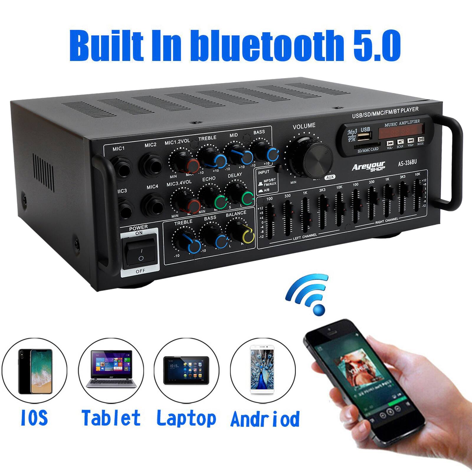 Built In bluetooth 5.0

BASS MID TREBLE MIC2 MIC1.2VOL MIC A +10 418 21 -12 12 INFUT MIN DELAY ECHO MPT MIC4 MIG3.4VOL FMIAUX MC3 A 100 a +12 - MIN MUN BALANCE BASS TREBLE POWER ON A / ng PLAYER USB/SD/MMC/FM/BT MUSIC AMPLEFIER VOLUME USB 4gl - D - M SA VAR SESOHCCARD Areyour AS-334BU SHOP - AUX DXE IK MIN 100 100 NK 33 IK 330 & RIGHT CHANNEL LEFT CHANNEL OFF 115 BUHLY

IOS Tablet Laptop Android
