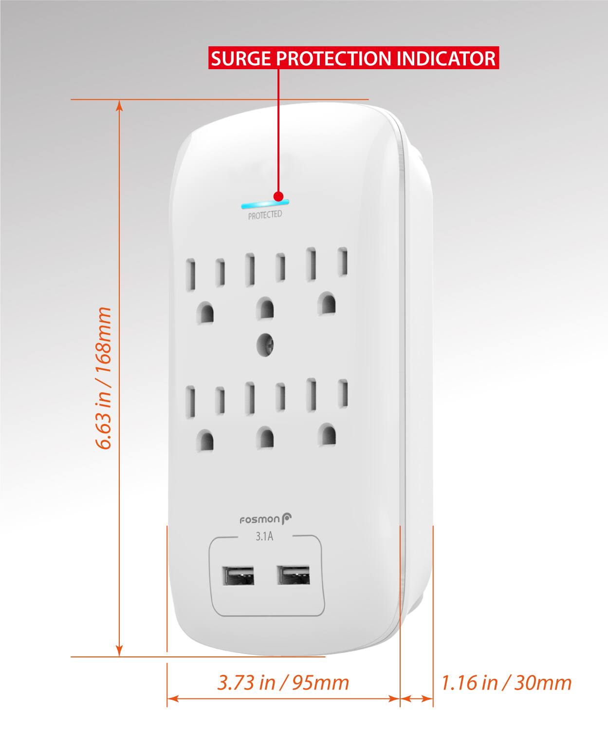 SURGE PROTECTION INDICATOR
PROTECTED
168mm / 6.63 in
Fosmon 3.1
3.73 in / 95mm
1.16 in / 30mm