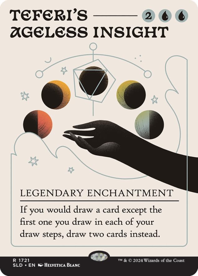 TEFERI'S AGELESS INSIGHT  
LEGENDARY ENCHANTMENT  
If you would draw a card except the first one you draw in each of your draw steps, draw two cards instead.  

R 1721  
SLD • EN • HELVETICA BLANC  
TM & © 2024 Wizards of the Coast
