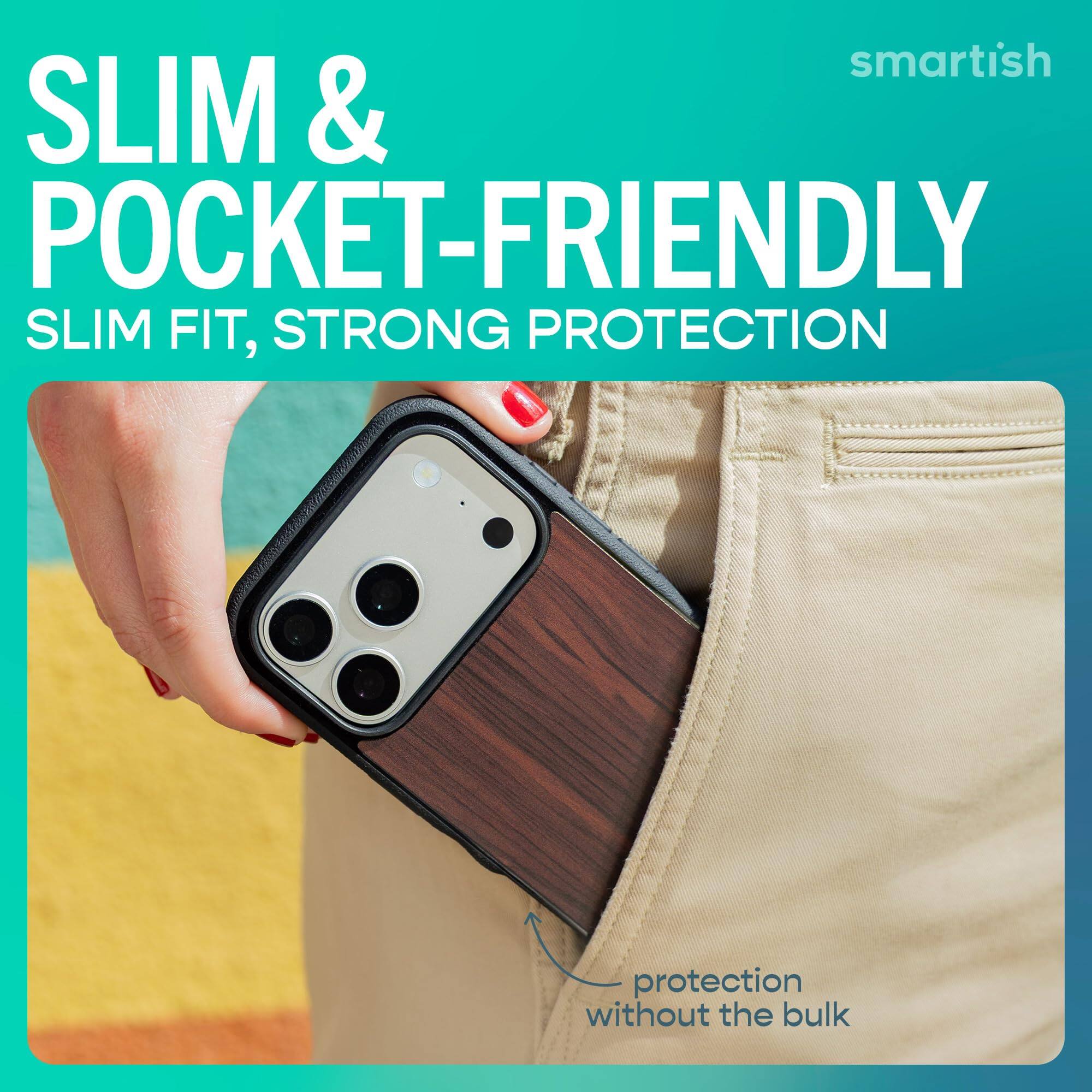 smartish  
SLIM & POCKET-FRIENDLY  
SLIM FIT, STRONG PROTECTION  
protection without the bulk