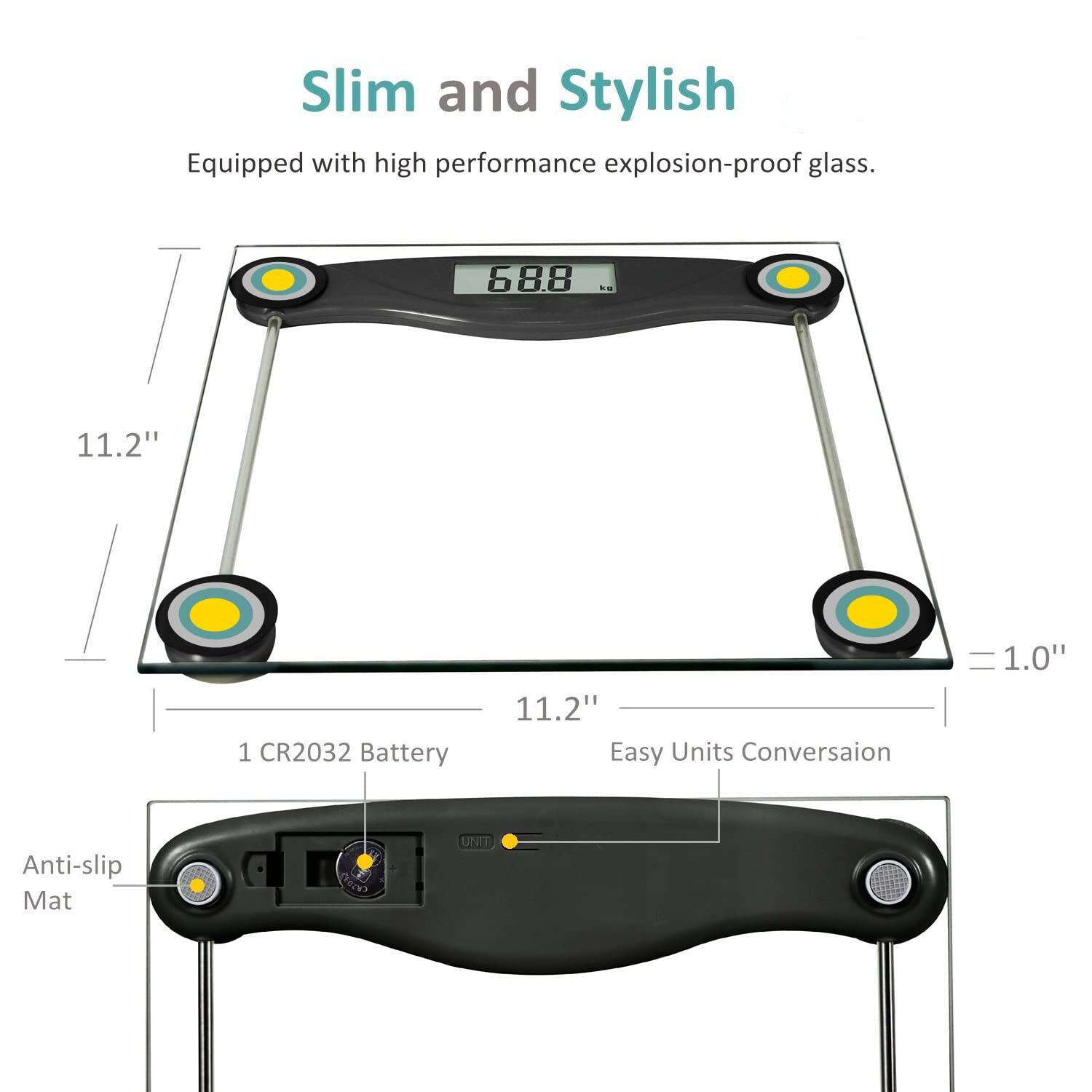 Slim and Stylish  
Equipped with high performance explosion-proof glass.  

- 11.2"  
- 1 CR2032 Battery  
- Easy Units Conversion  
- Anti-slip Mat  
- 1.0"  
- 11.2"