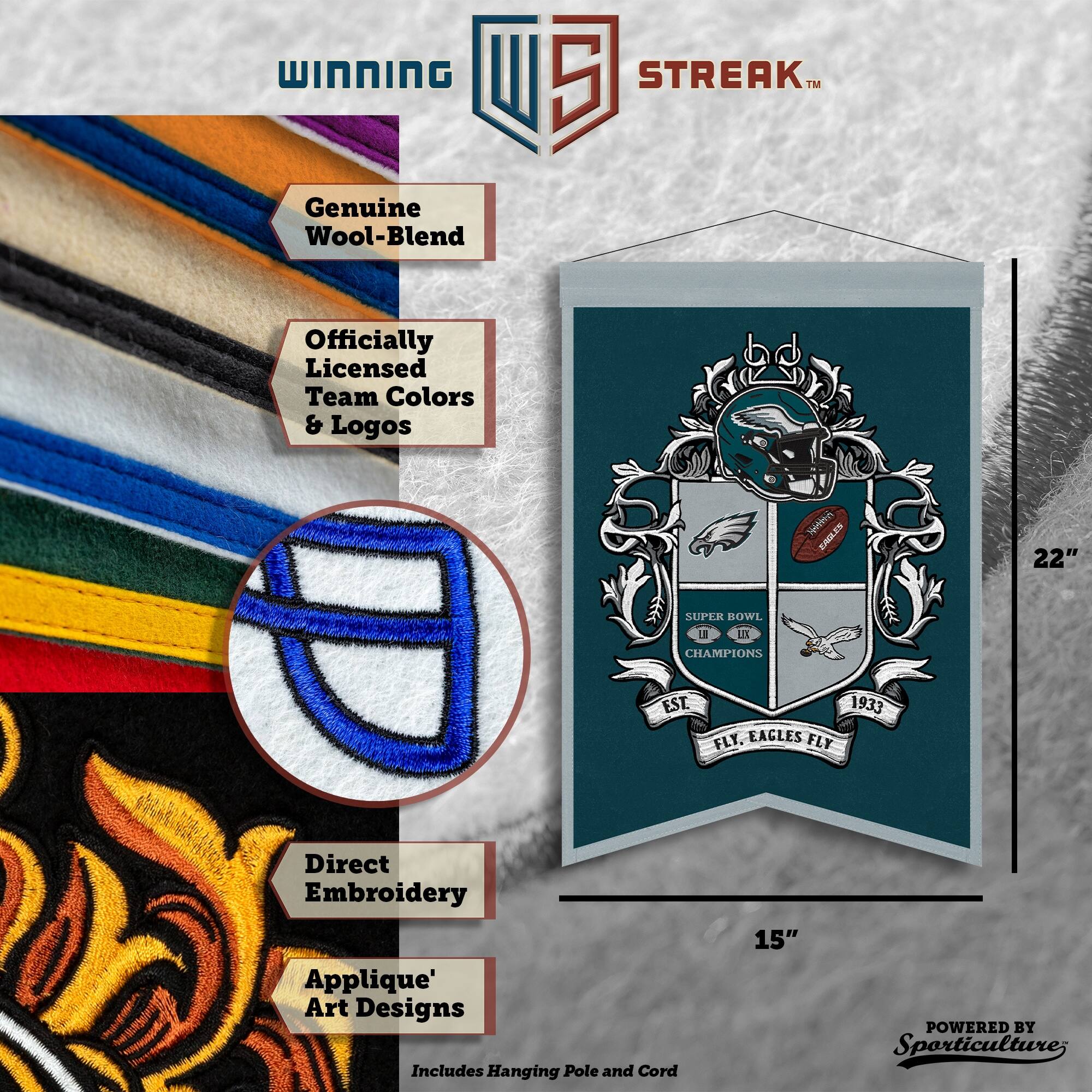 WINNING I 5 STREAK™ Genuine Wool-Blend Officially Licensed Team Colors & Logos Wtrn EAGLES 22" SUPR ROWL LS un CHAMPIONS EST. 1933 FLY, EAGLES FLY Direct Embroidery Applique' Art Designs Includes Hanging Pole and Cord 15" POWERED BY Sporticulture