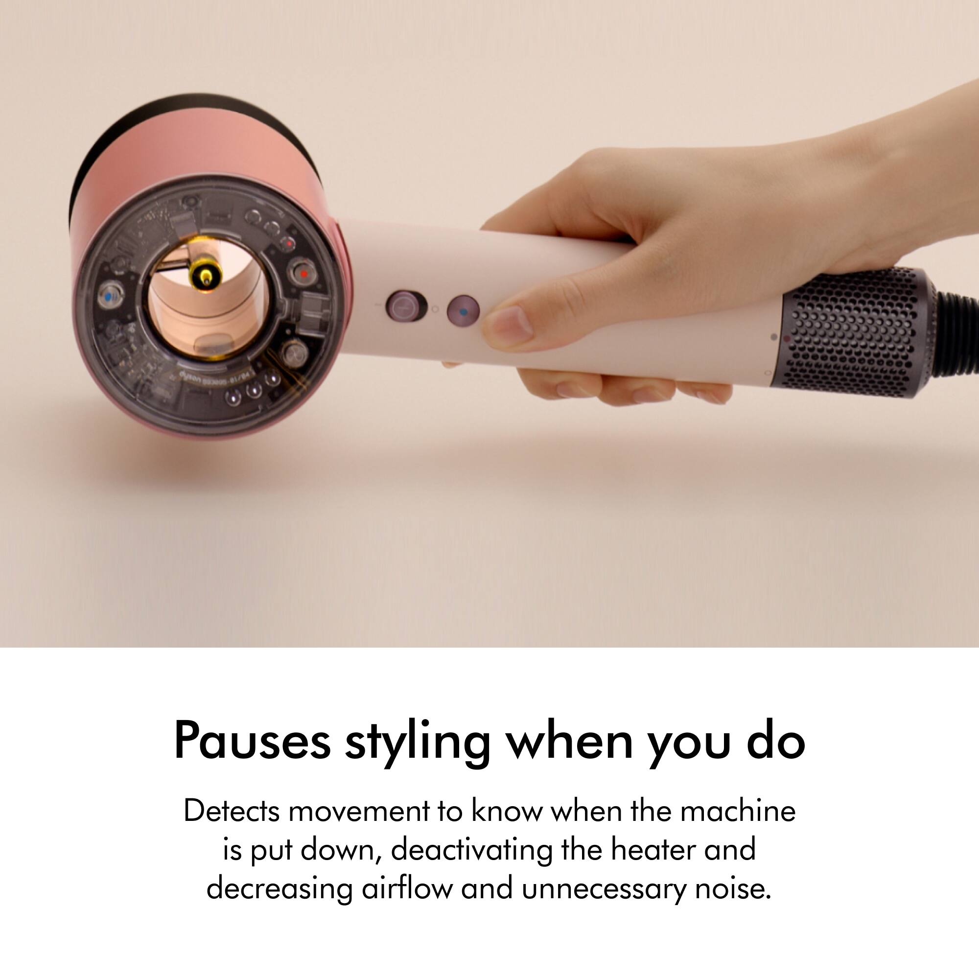 Pauses styling when you do

Detects movement to know when the machine is put down, deactivating the heater and decreasing airflow and unnecessary noise.
