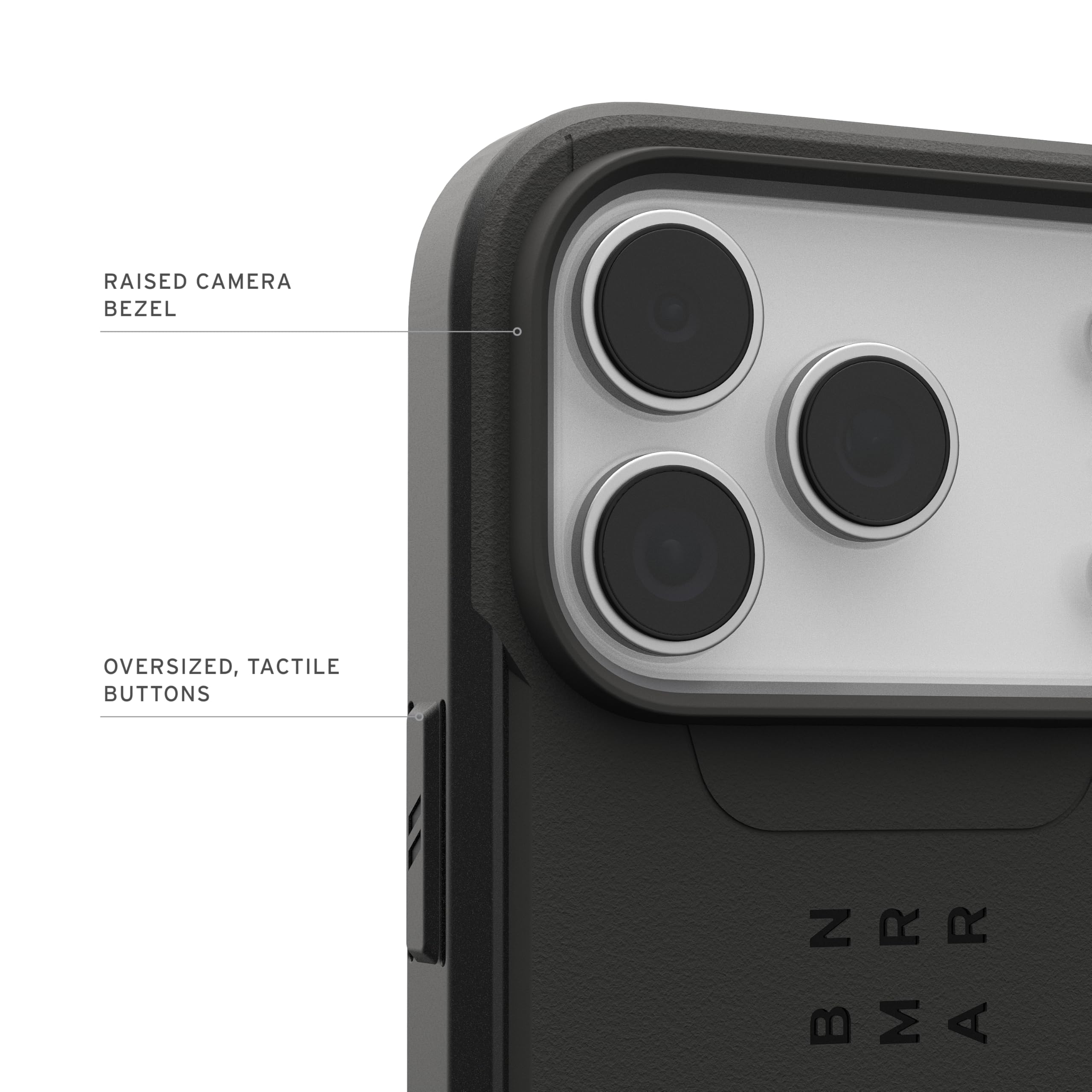 RAISED CAMERA BEZEL  
OVERSIZED, TACTILE BUTTONS  
BMRR