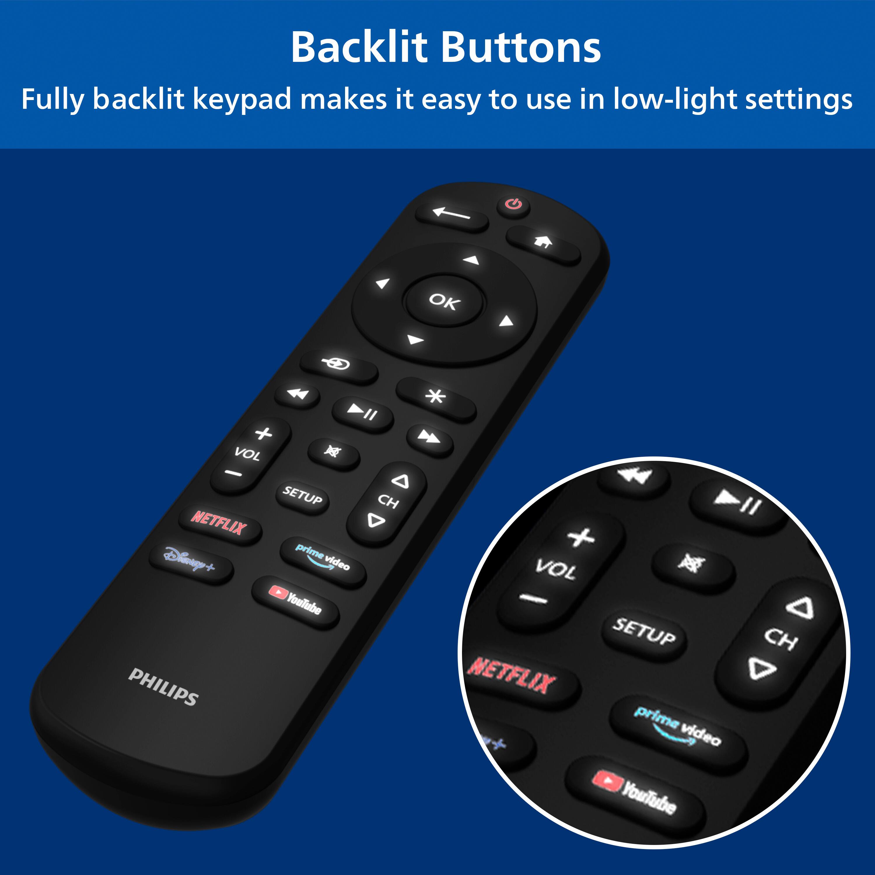 Backlit Buttons: Fully backlit keypad makes it easy to use in low-light settings. OK, * I + VOL, X - A SETUP, CH, NETFLIX, prime video, YouTube, SETUP, PHILIPS.