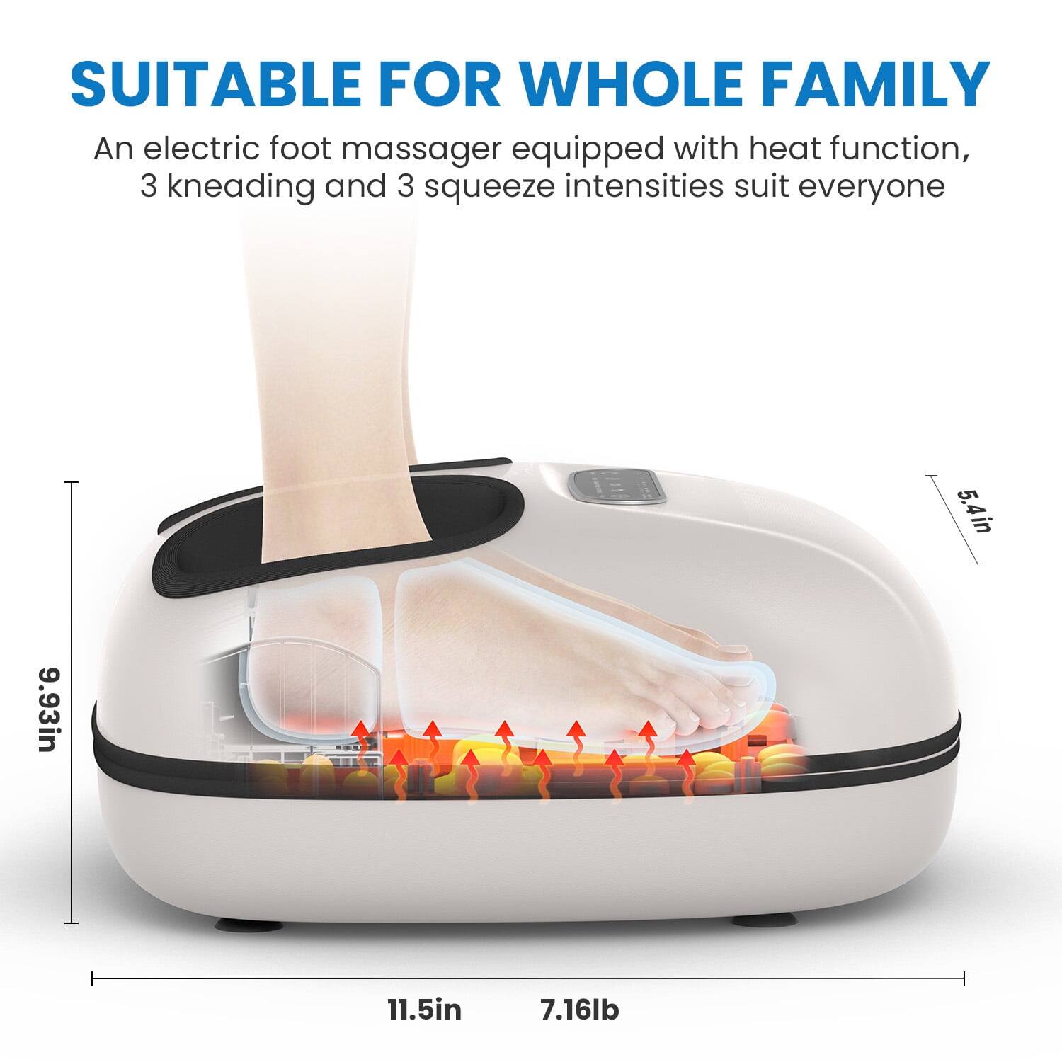 SUITABLE FOR WHOLE FAMILY

An electric foot massager equipped with heat function, 3 kneading and 3 squeeze intensities suit everyone

5.4in 9.93in 11.5in 7.16lb