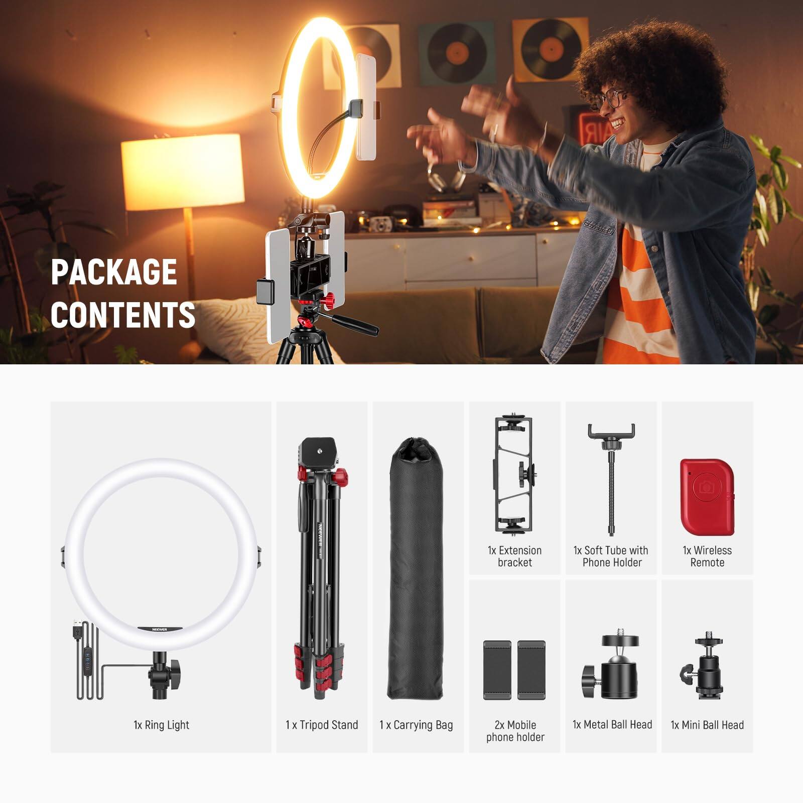 IR PACKAGE CONTENTS  
1x Extension bracket  
1x Soft Tube with Phone Holder  
1x Wireless Remote  
1x Ring Light  
1x Tripod Stand  
1x Carrying Bag  
2x Mobile phone holder  
1x Metal Ball Head  
1x Mini Ball Head