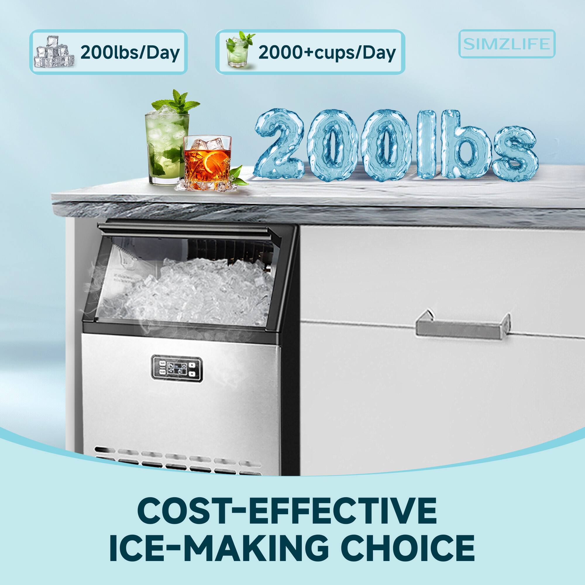 SIMZLIFE  
200lbs/Day  
2000+ cups/Day  
200lbs  
COST-EFFECTIVE ICE-MAKING CHOICE