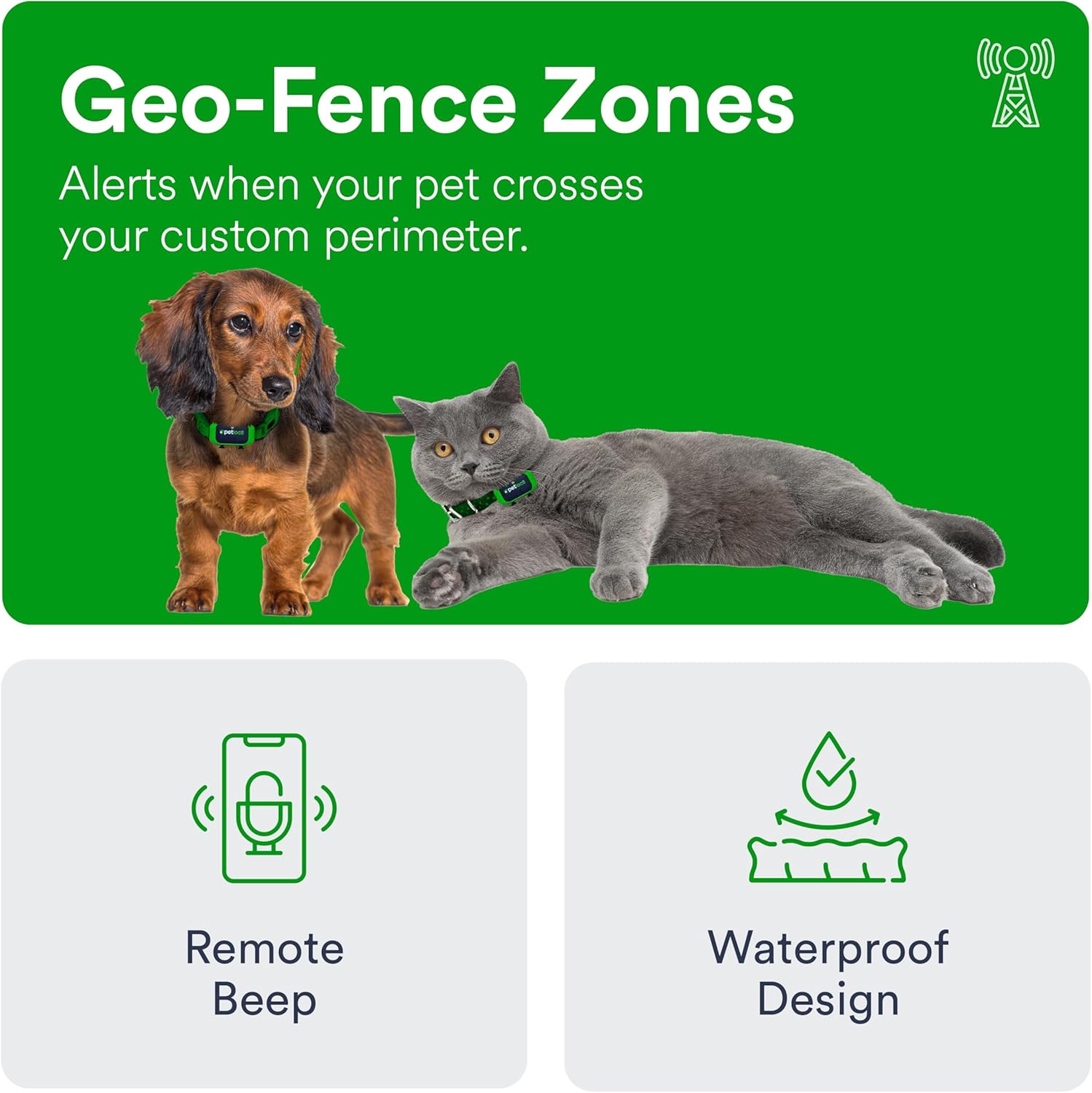 Geo-Fence Zones  
Alerts when your pet crosses your custom perimeter.

Remote Beep  
Waterproof Design