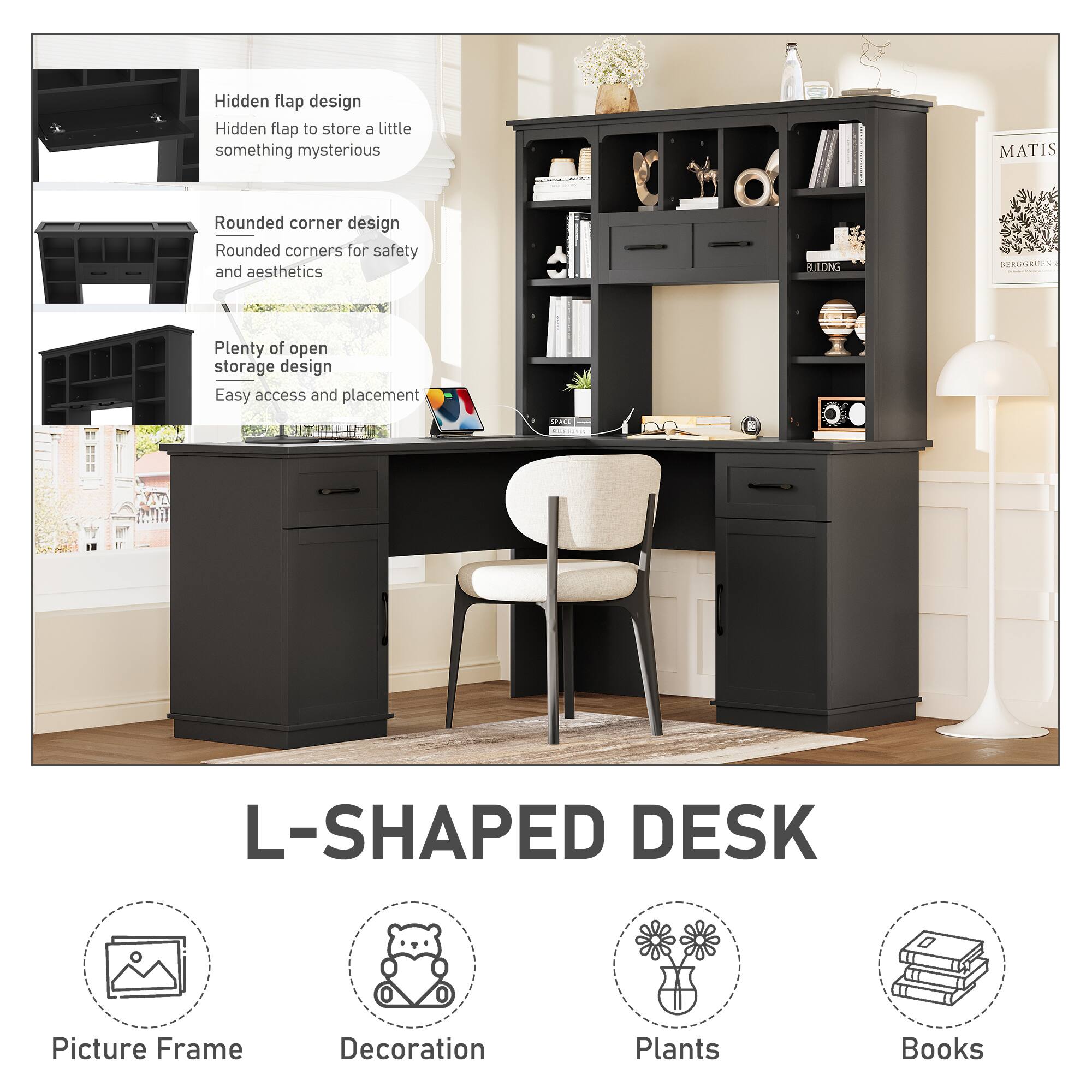 L-SHAPED DESK

Hidden flap design  
Hidden flap to store a little something mysterious

Rounded corner design  
Rounded corners for safety and aesthetics

Plenty of open storage design  
Easy access and placement

Picture Frame  
Decoration  
Plants  
Books