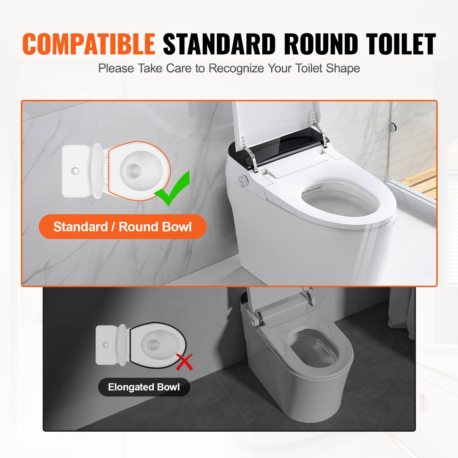 COMPATIBLE STANDARD ROUND TOILET
Please Take Care to Recognize Your Toilet Shape
Standard / Round Bowl
Elongated Bowl