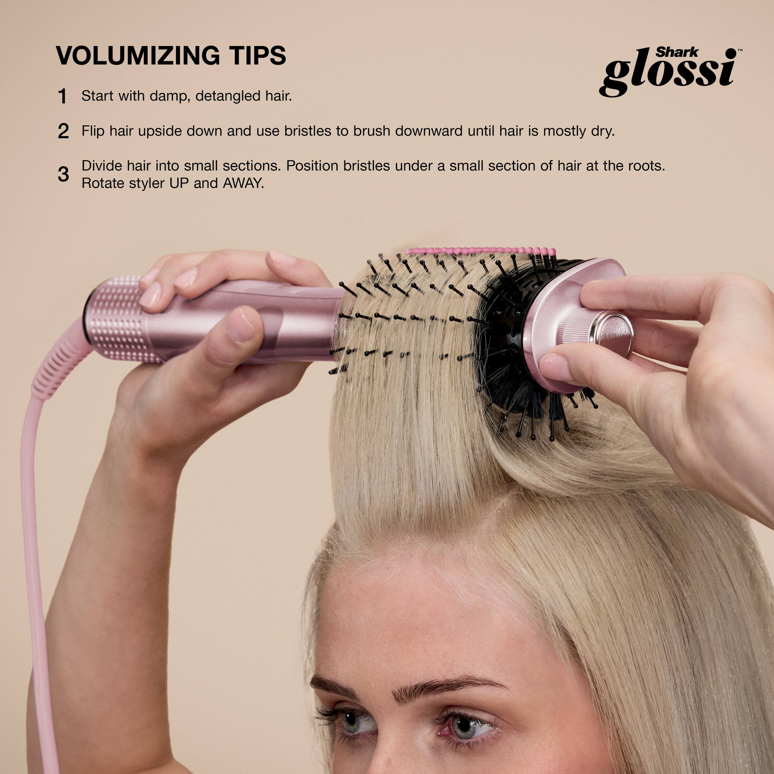 VOLUMIZING TIPS

1. Start with damp, detangled hair.

2. Flip hair upside down and use bristles to brush downward until hair is mostly dry.

3. Divide hair into small sections. Position bristles under a small section of hair at the roots. Rotate styler UP and AWAY.

Shark glossi