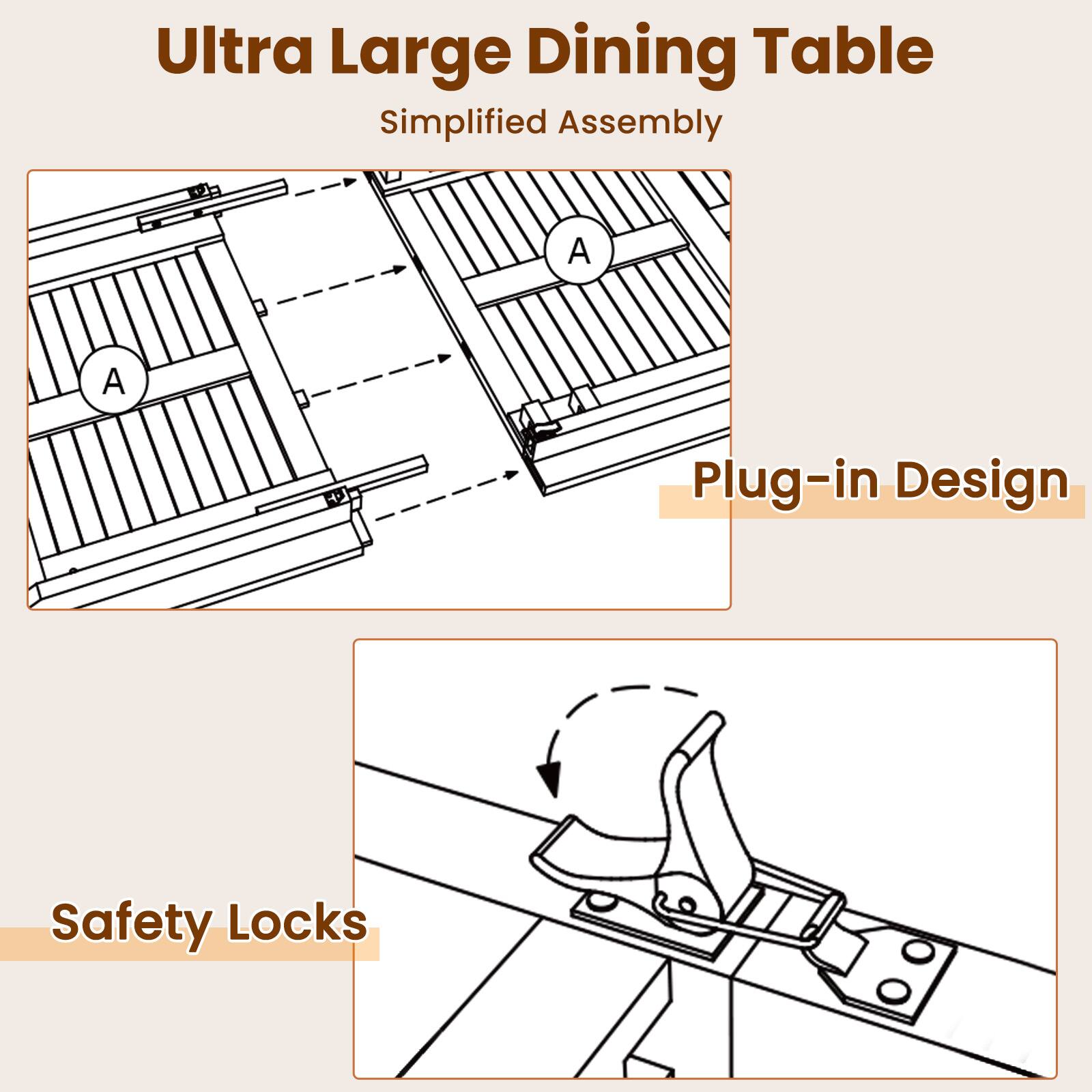 Ultra Large Dining Table  
Simplified Assembly  

Plug-in Design  

Safety Locks