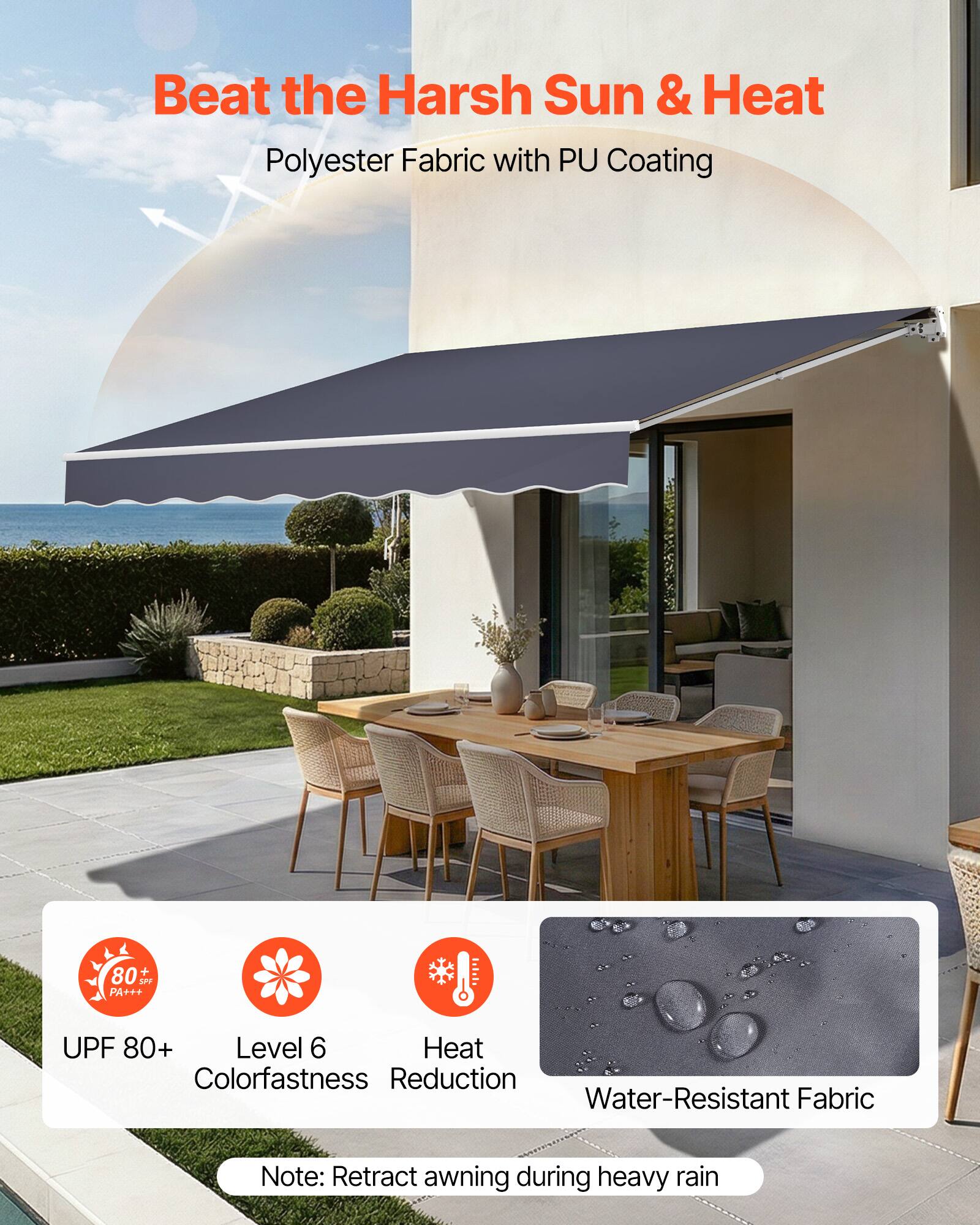 Beat the Harsh Sun & Heat  
Polyester Fabric with PU Coating  

- UPF 80+  
- Level 6 Colorfastness  
- Heat Reduction  
- Water-Resistant Fabric  

Note: Retract awning during heavy rain