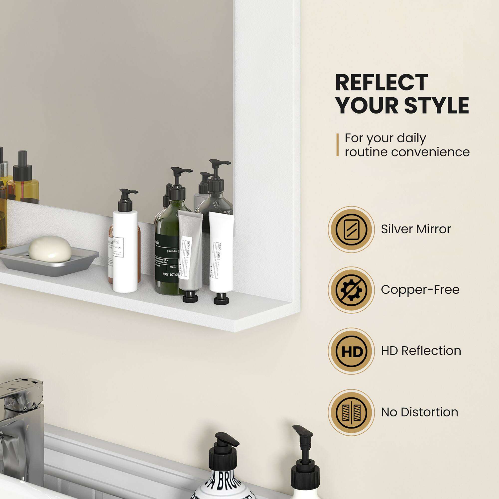 REFLECT YOUR STYLE  
For your daily routine convenience  

- Silver Mirror  
- Copper-Free  
- HD Reflection  
- No Distortion