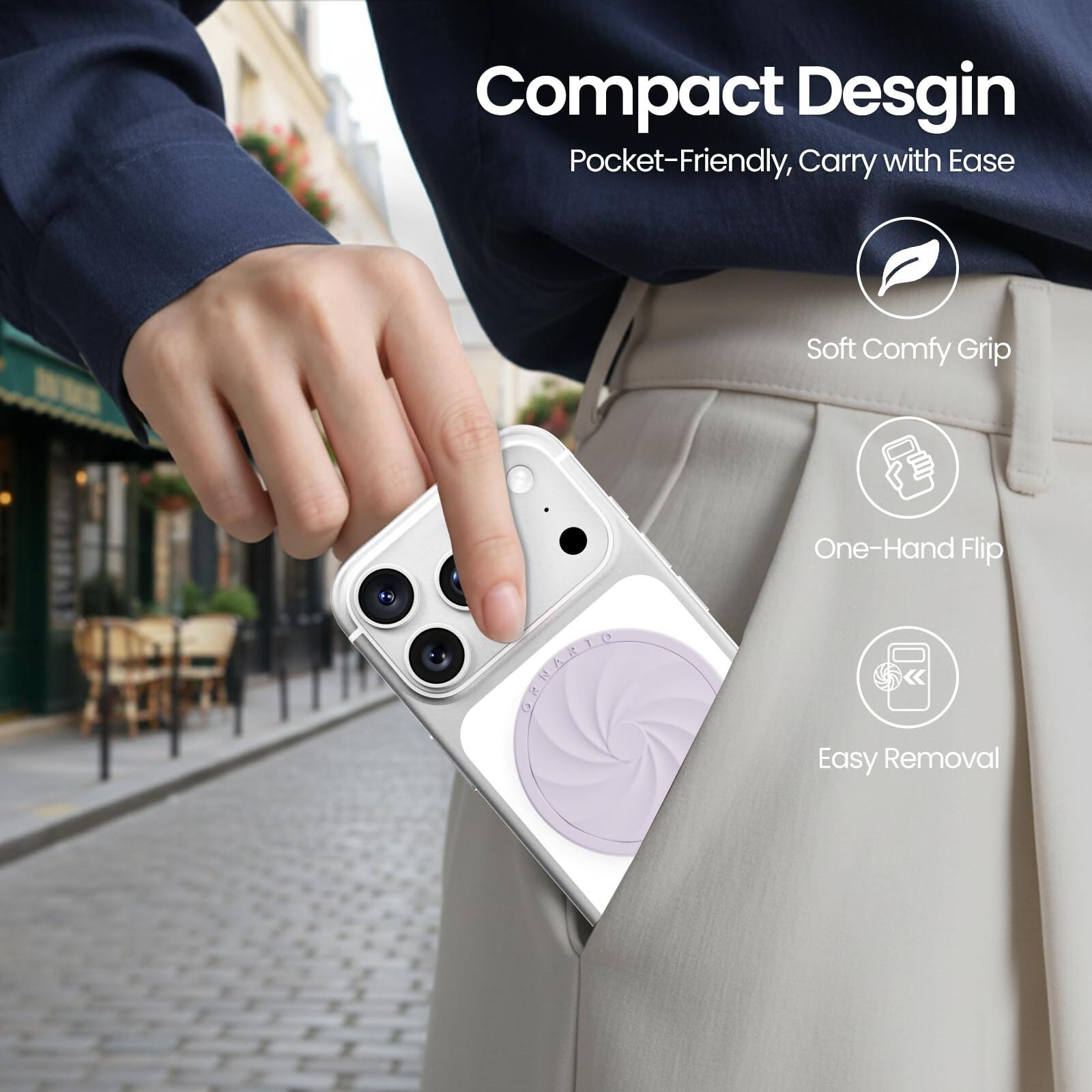 Compact Design  
Pocket-Friendly, Carry with Ease  

- Soft Comfy Grip  
- One-Hand Flip  
- Easy Removal