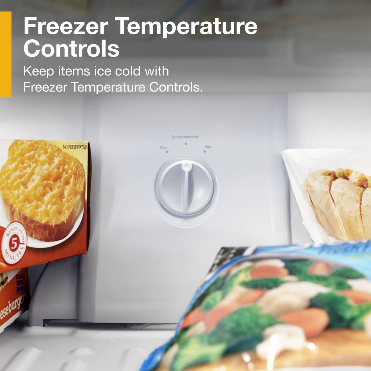 Freezer Temperature Controls

Keep items ice cold with Freezer Temperature Controls.

Recommended Temperature: 10 - 18°F