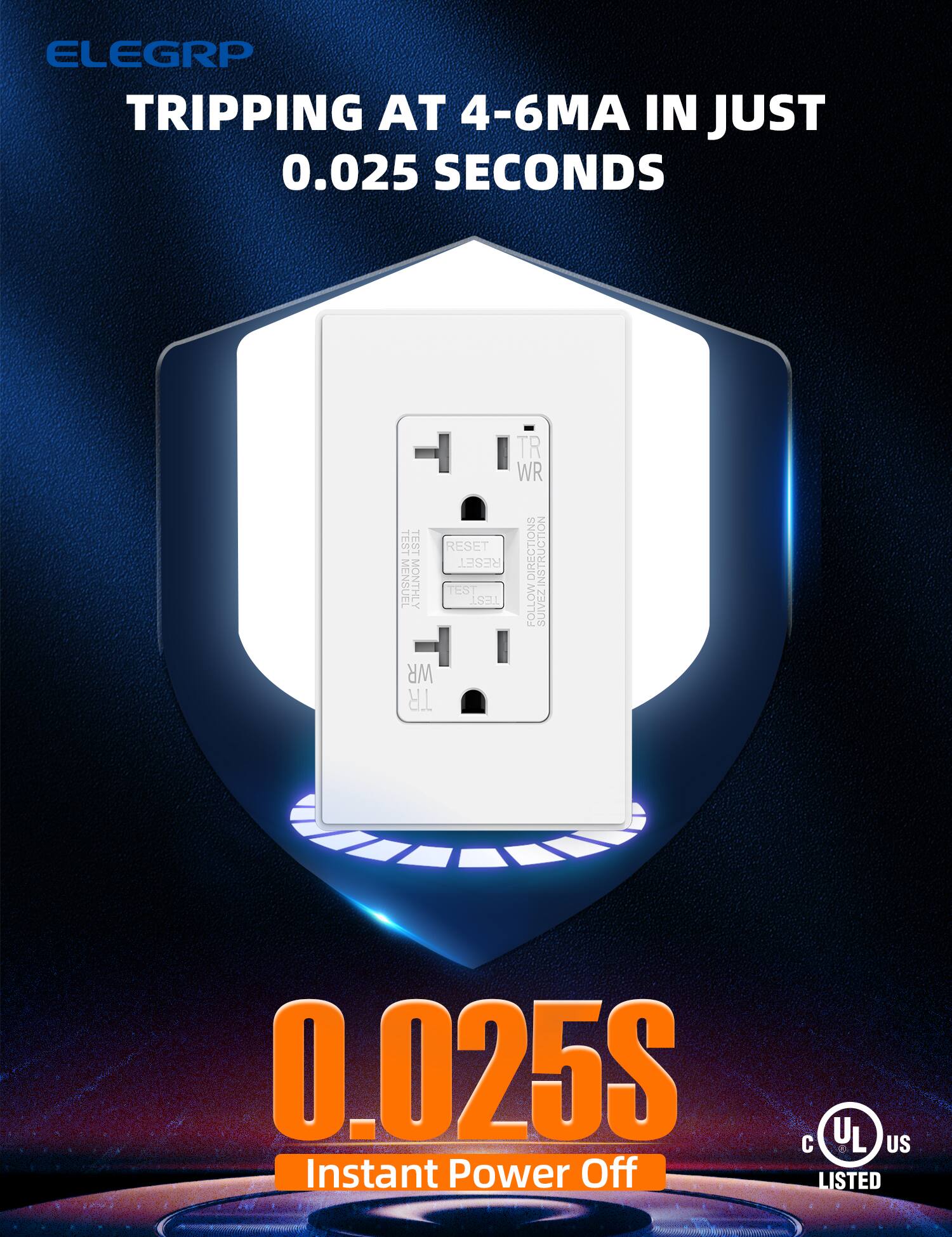 ELEGRP  
TRIPPING AT 4-6MA IN JUST 0.025 SECONDS  

0.025S  
Instant Power Off  

TEST  
RESET  
DIRECTIONS  
INSTRUCTION  
FOLLOW  
SUIVEZ  

TR  
WR  

TEST  
MENSUEL  
MONTHLY  

UL  
LISTED