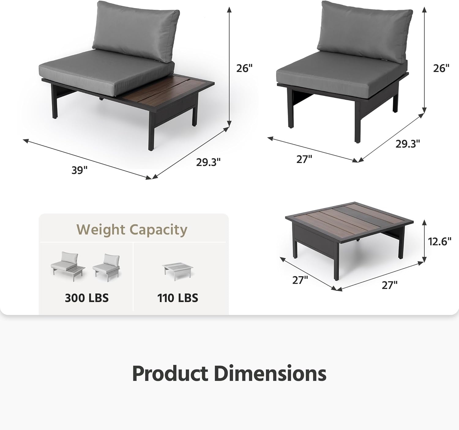 26"  
26"  
39"  
29.3"  
27"  
29.3"  
Weight Capacity: 300 LBS, 110 LBS  
Product Dimensions: 27" x 27" x 12.6"