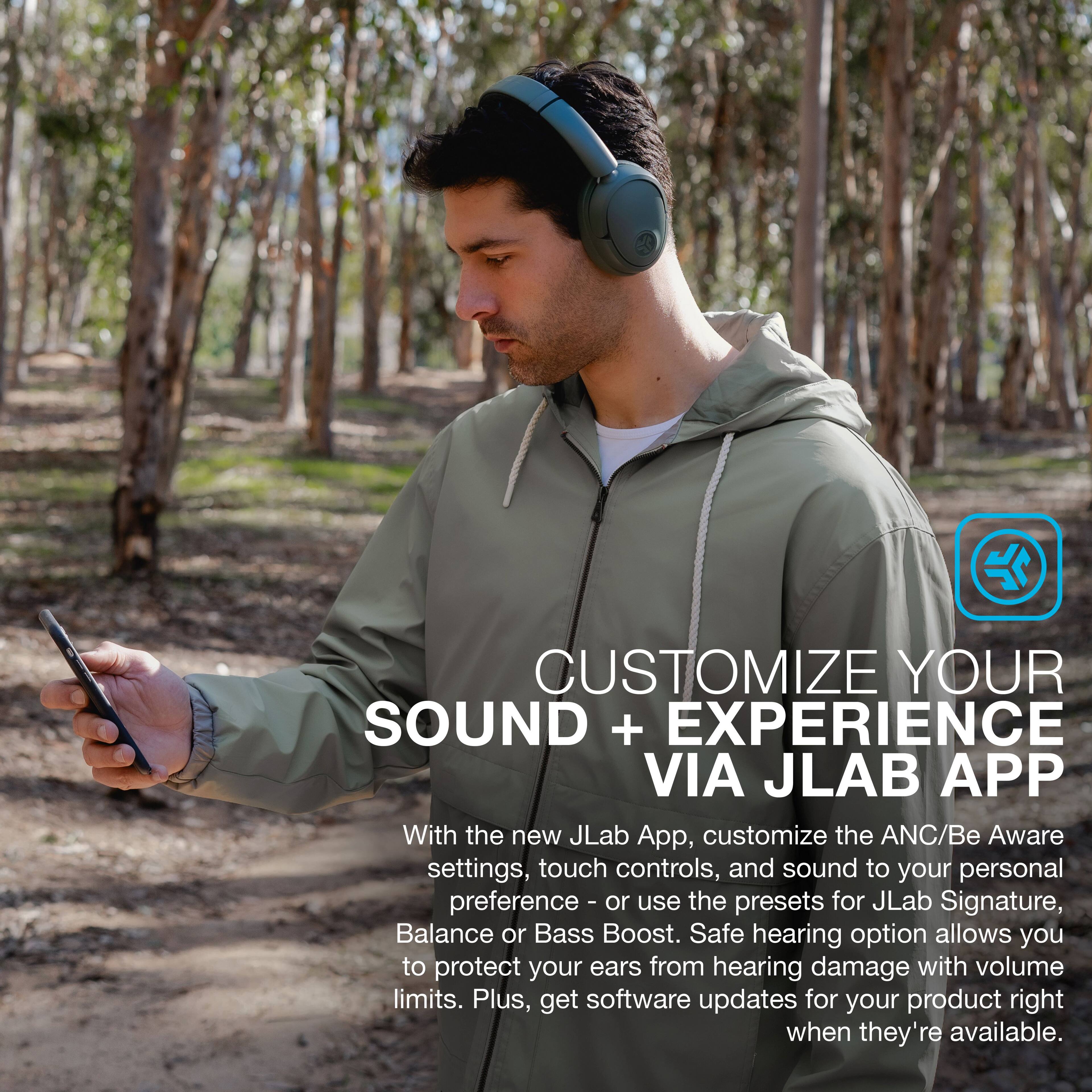 CUSTOMIZE YOUR SOUND + EXPERIENCE VIA JLAB APP

With the new JLab App, customize the ANC/Be Aware settings, touch controls, and sound to your personal preference - or use the presets for JLab Signature, Balance or Bass Boost. Safe hearing option allows you to protect your ears from hearing damage with volume limits. Plus, get software updates for your product right when they're available.