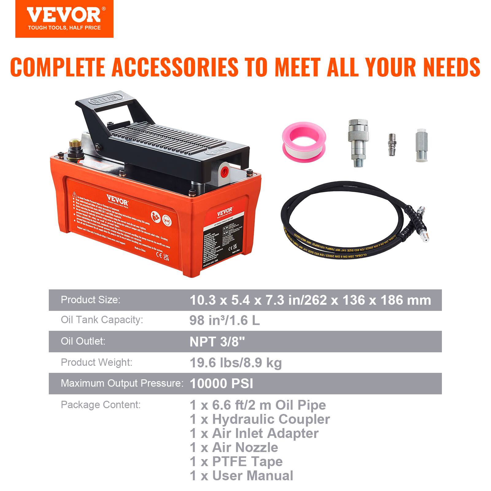 VEVOR TOUGH TOOLS. HALF PRICE COMPLETE ACCESSORIES TO MEET ALL YOUR NEEDS

Product Size: 10.3 x 5.4 x 7.3 in/262 x 136 x 186 mm

Oil Tank Capacity: 98 in³/1.6 L

Oil Outlet: NPT 3/8"

Product Weight: 19.6 lbs/8.9 kg

Maximum Output Pressure: 10000 PSI

Package Content:
- 1 x 6.6 ft/2 m Oil Pipe
- 1 x Hydraulic Coupler
- 1 x Air Inlet Adapter
- 1 x Air Nozzle
- 1 x PTFE Tape
- 1 x User Manual