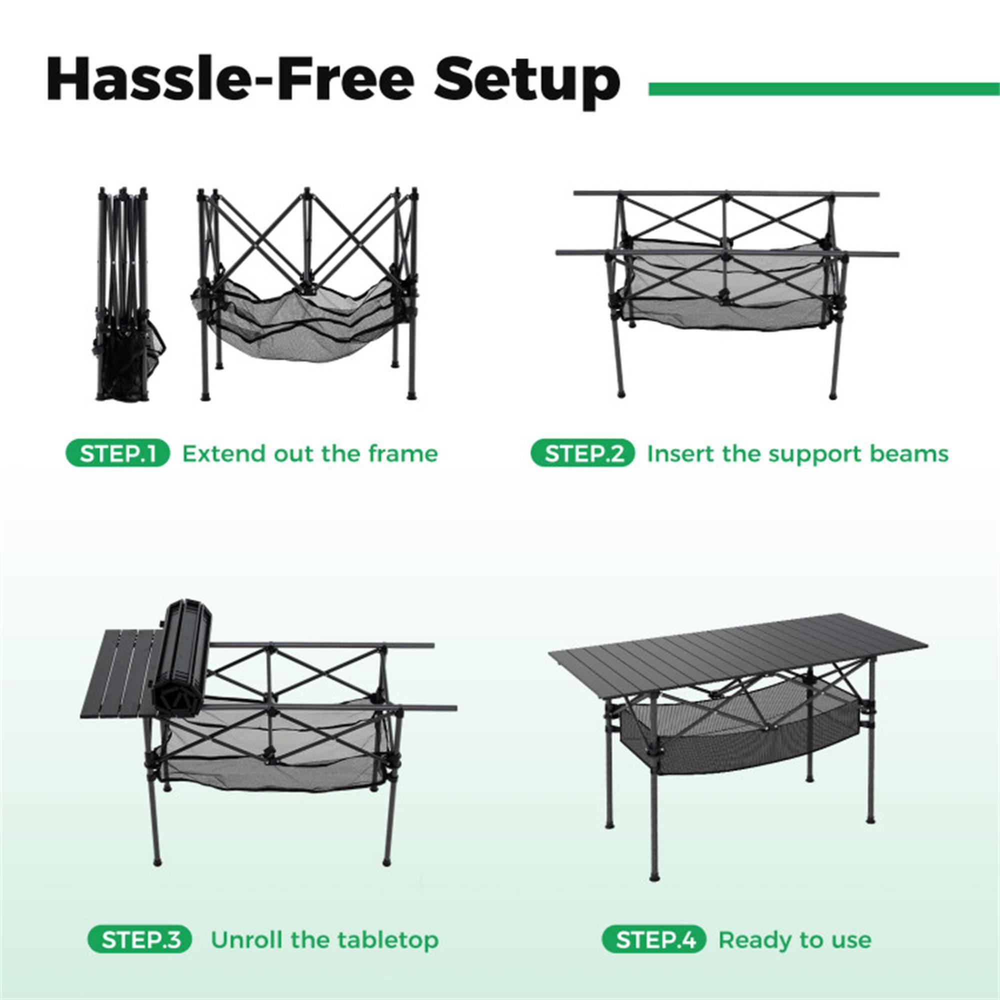 Hassle-Free Setup

STEP 1. Extend out the frame

STEP 2. Insert the support beams

STEP 3. Unroll the tabletop

STEP 4. Ready to use